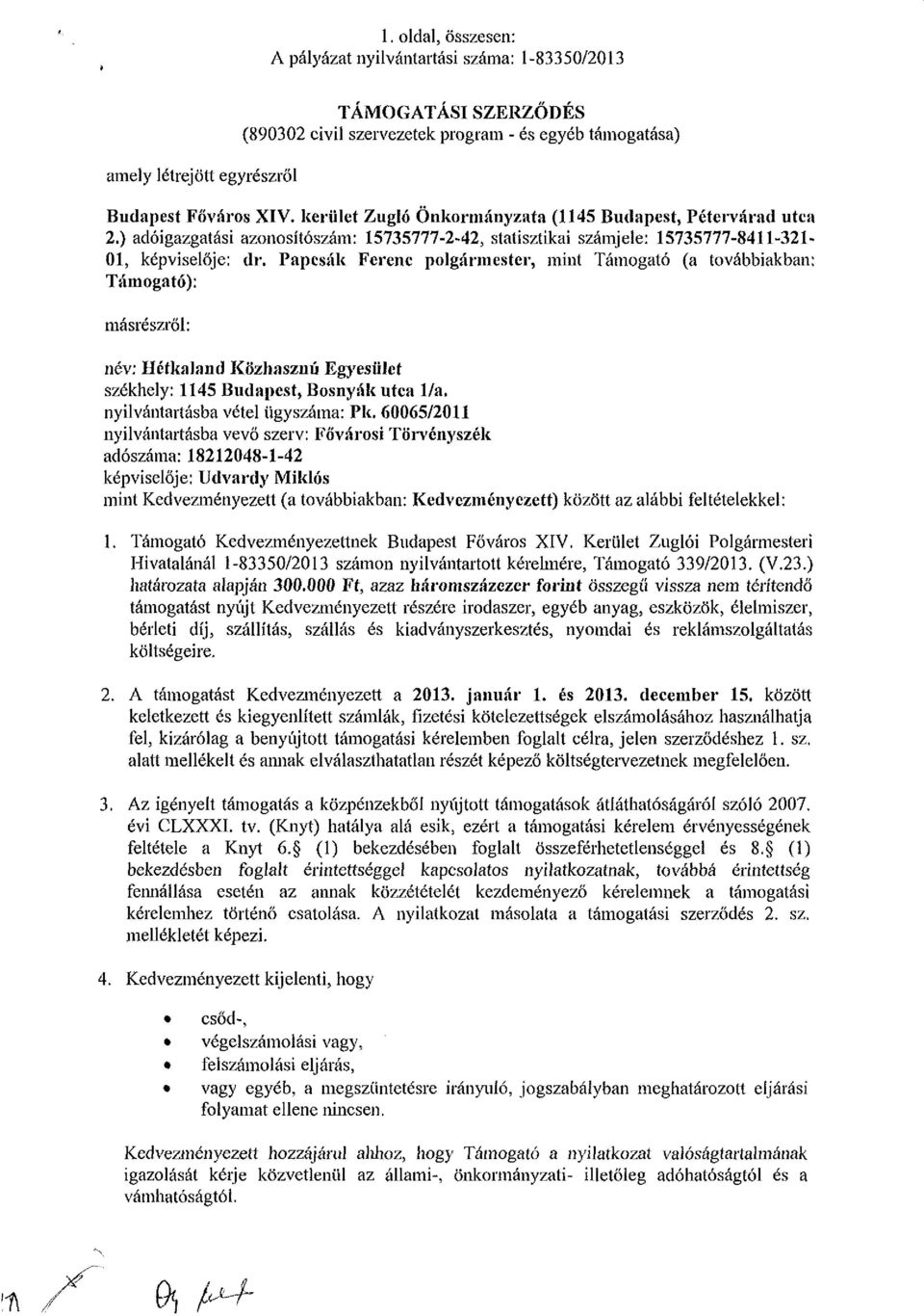 Papcsák Ferenc polgármester, mint Támogató (a továbbiakban: Támogató): másrészről: név: Hctkaland Közhasznú Egyesület székhely: 1145 Budapest, Bosnyák utca l/a. nyilvántartásba vétel ügyszáma: Pk.