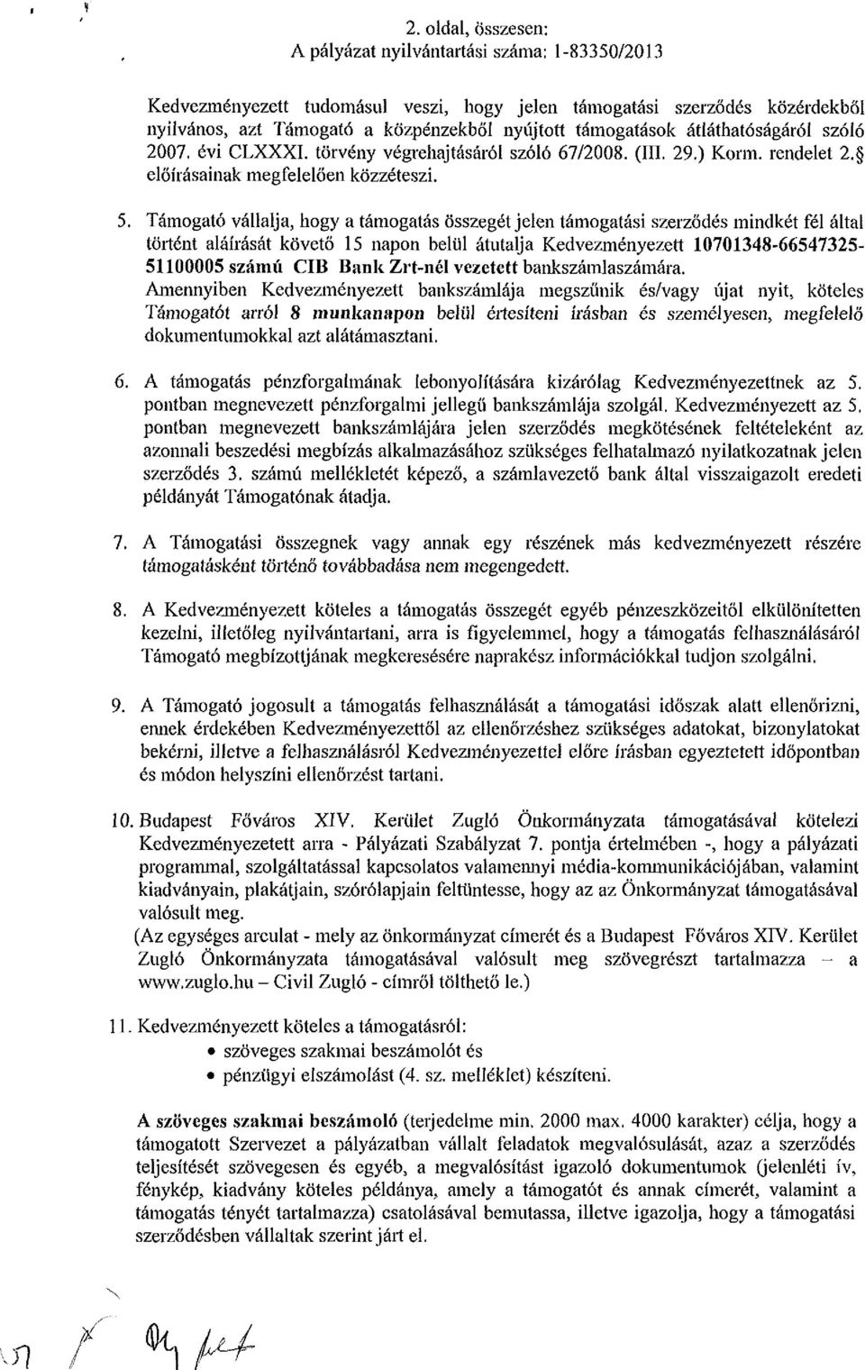 Támogató vállalja, hogy a támogatás összegét jelen támogatási szerződés mindkét fél által történt aláírását követő 15 napon belül átutalja Kedvezményezett 10701348-66547325- 51100005 számú CIB Bank