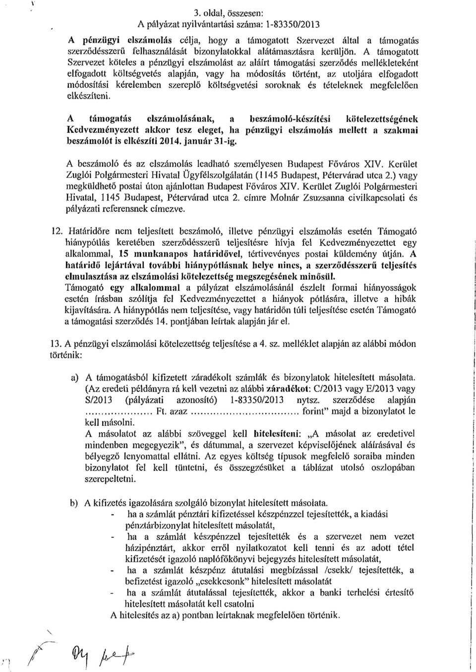 A támogatott Szervezet köteles a pénzügyi elszámolást az aláírt támogatási szerződés mellékleteként elfogadott költségvetés alapján, vagy ha módosítás történt, az utoljára elfogadott módosítási