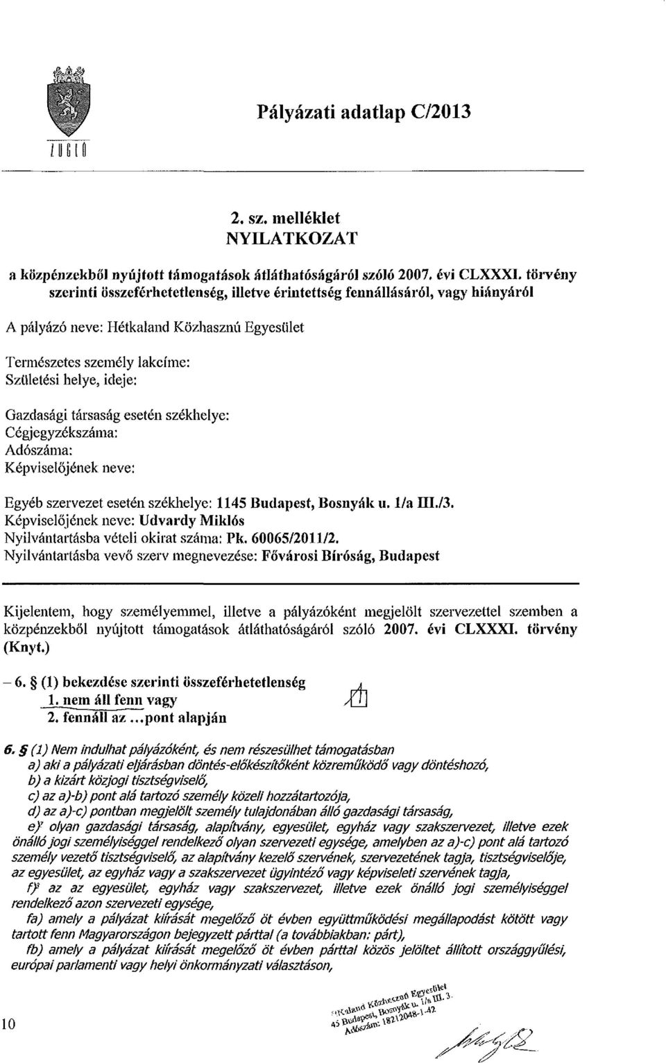 társaság esetén székhelye: Cégjegyzékszáma: Adószáma: Képviselőjének neve: Egyéb szervezet esetén székhelye: 1145 Budapest, Bosnyák u. l/a III./3.