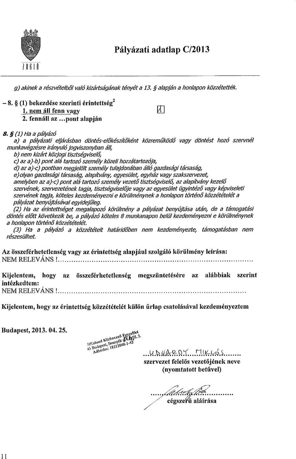 (1) Ha a pályázó a) a pályázati eljárásban döntés-előkészítőként közreműködő vagy döntést hozó szervnél munkavégzésre irányuló jogviszonyban áll, b) nem kizárt közjogi tisztségviselő, c) az aj-b)