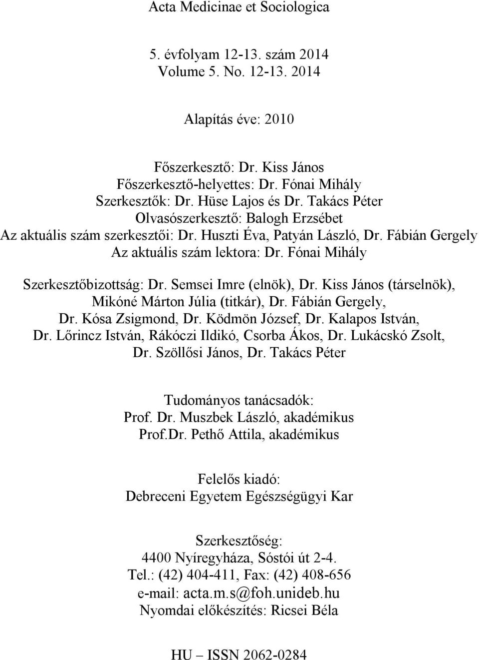 Fábián Gergely Az aktuális szám lektora: Dr. Fónai Mihály Szerkesztőbizottság: Dr. Semsei Imre (elnök), Dr. Kiss János (társelnök), Mikóné Márton Júlia (titkár), Dr. Fábián Gergely, Dr.