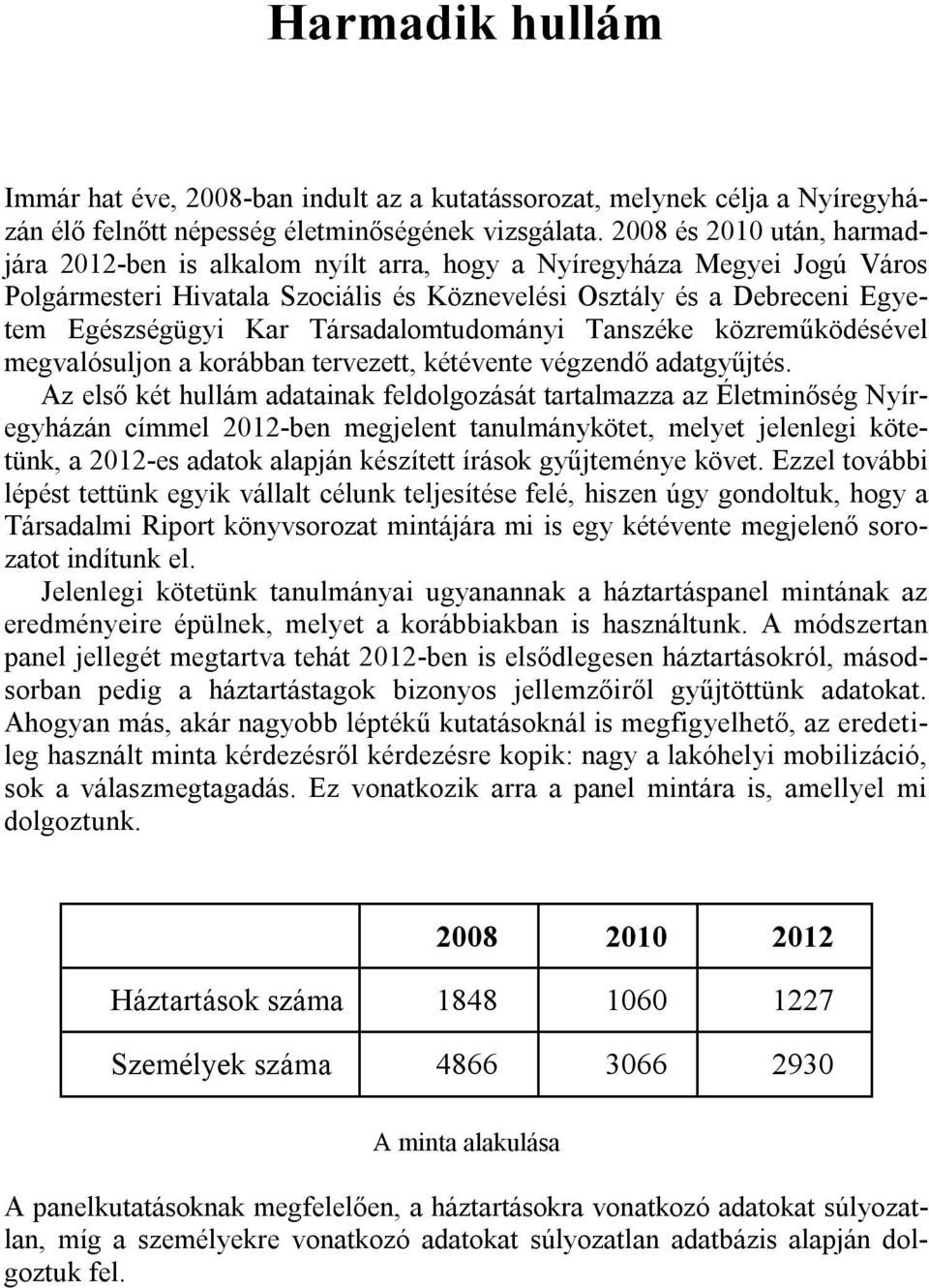 Társadalomtudományi Tanszéke közreműködésével megvalósuljon a korábban tervezett, kétévente végzendő adatgyűjtés.