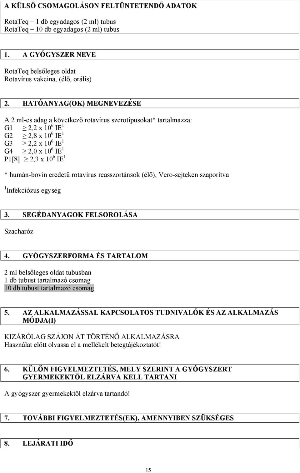 humán-bovin eredetű rotavírus reasszortánsok (élő), Vero-sejteken szaporítva 1 Infekciózus egység 3. SEGÉDANYAGOK FELSOROLÁSA Szacharóz 4.