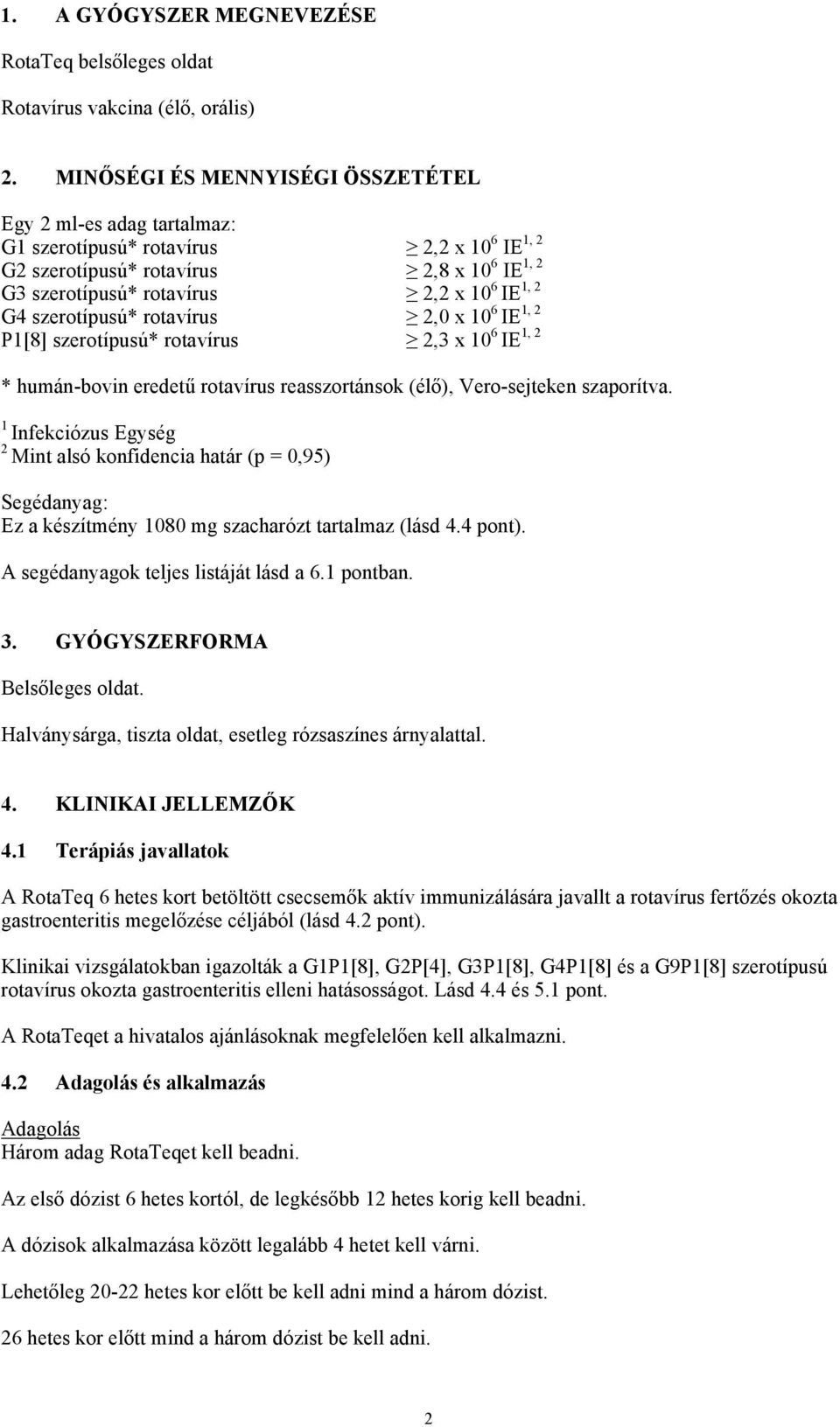 szerotípusú* rotavírus 2,0 x 10 6 IE 1, 2 P1[8] szerotípusú* rotavírus 2,3 x 10 6 IE 1, 2 * humán-bovin eredetű rotavírus reasszortánsok (élő), Vero-sejteken szaporítva.