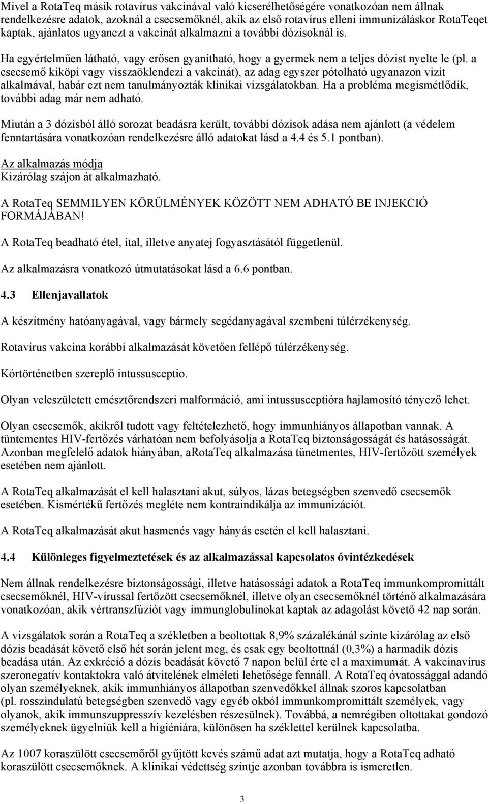 a csecsemő kiköpi vagy visszaöklendezi a vakcinát), az adag egyszer pótolható ugyanazon vizit alkalmával, habár ezt nem tanulmányozták klinikai vizsgálatokban.