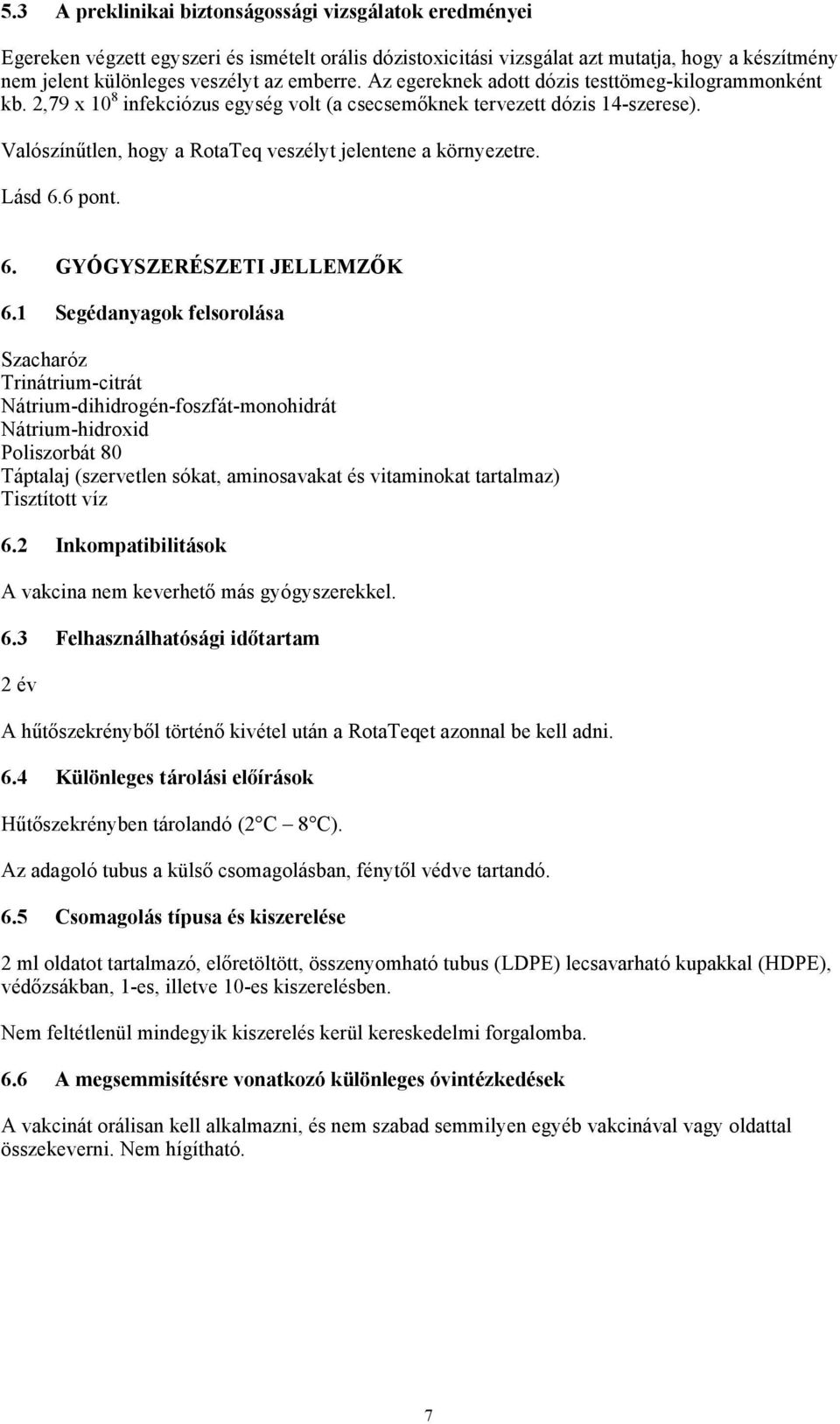 Valószínűtlen, hogy a RotaTeq veszélyt jelentene a környezetre. Lásd 6.6 pont. 6. GYÓGYSZERÉSZETI JELLEMZŐK 6.