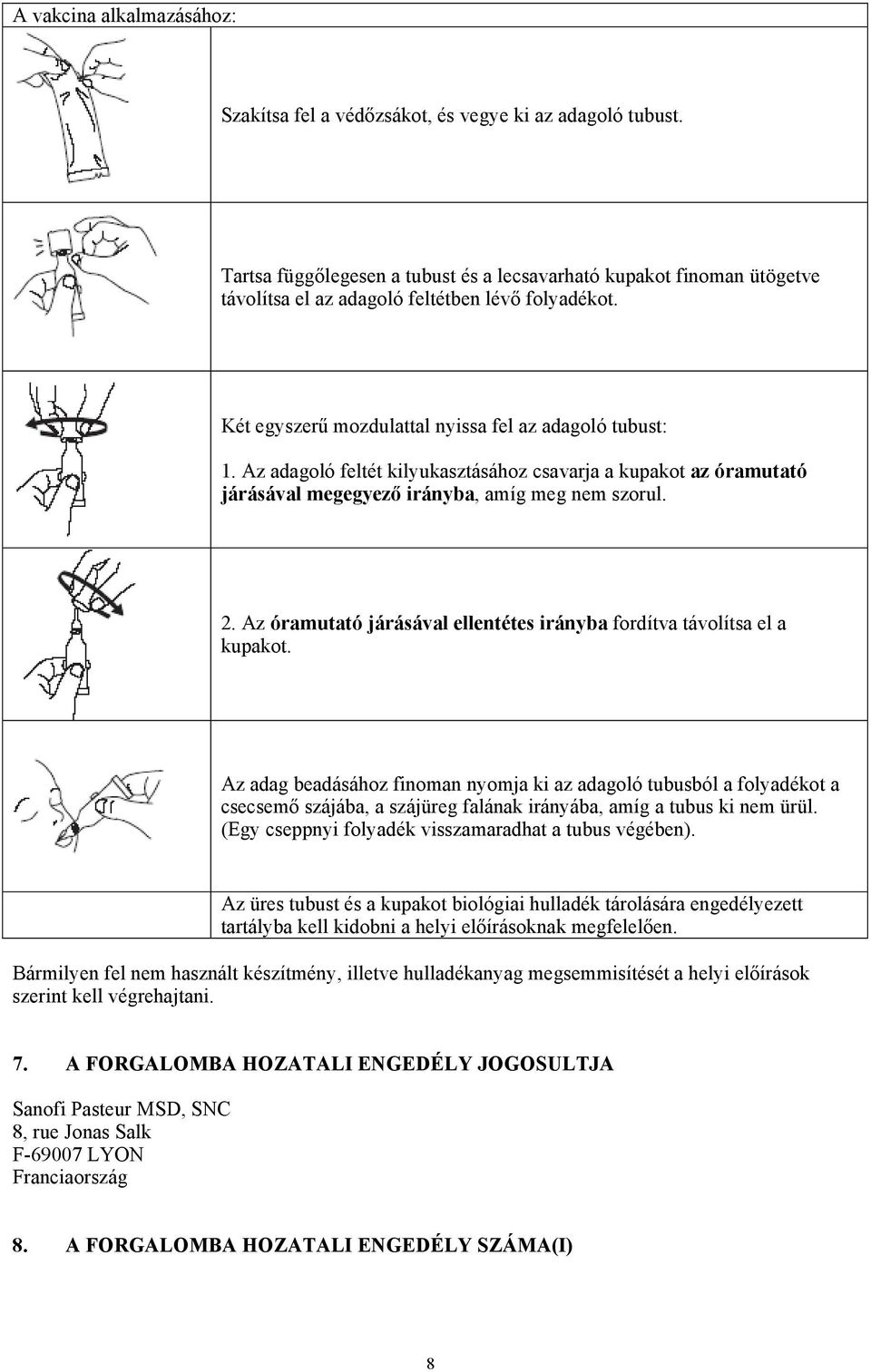 Az adagoló feltét kilyukasztásához csavarja a kupakot az óramutató járásával megegyező irányba, amíg meg nem szorul. 2. Az óramutató járásával ellentétes irányba fordítva távolítsa el a kupakot.