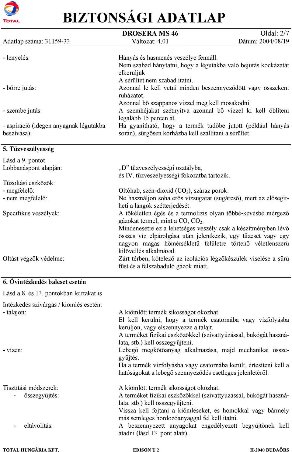 pontokban leírtakat is Intézkedés szivárgás / kiömlés esetén: - talajon: - vízen: Tisztítási módszerek: - összegyűjtés: - eltávolítás: Hányás és hasmenés veszélye fennáll.