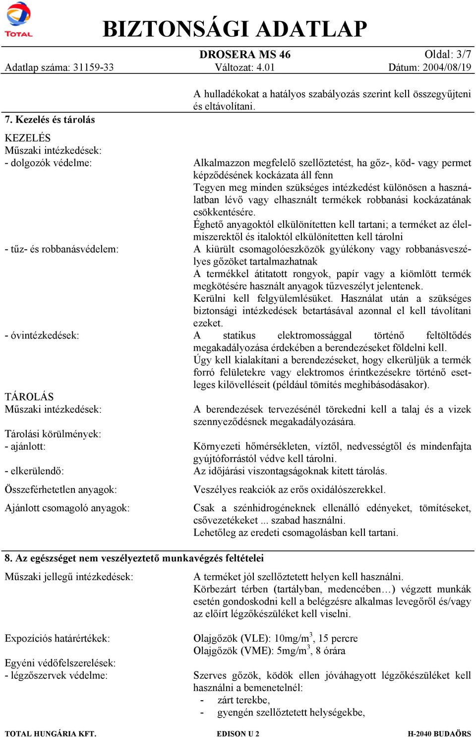 Összeférhetetlen anyagok: Ajánlott csomagoló anyagok: A hulladékokat a hatályos szabályozás szerint kell összegyűjteni és eltávolítani.