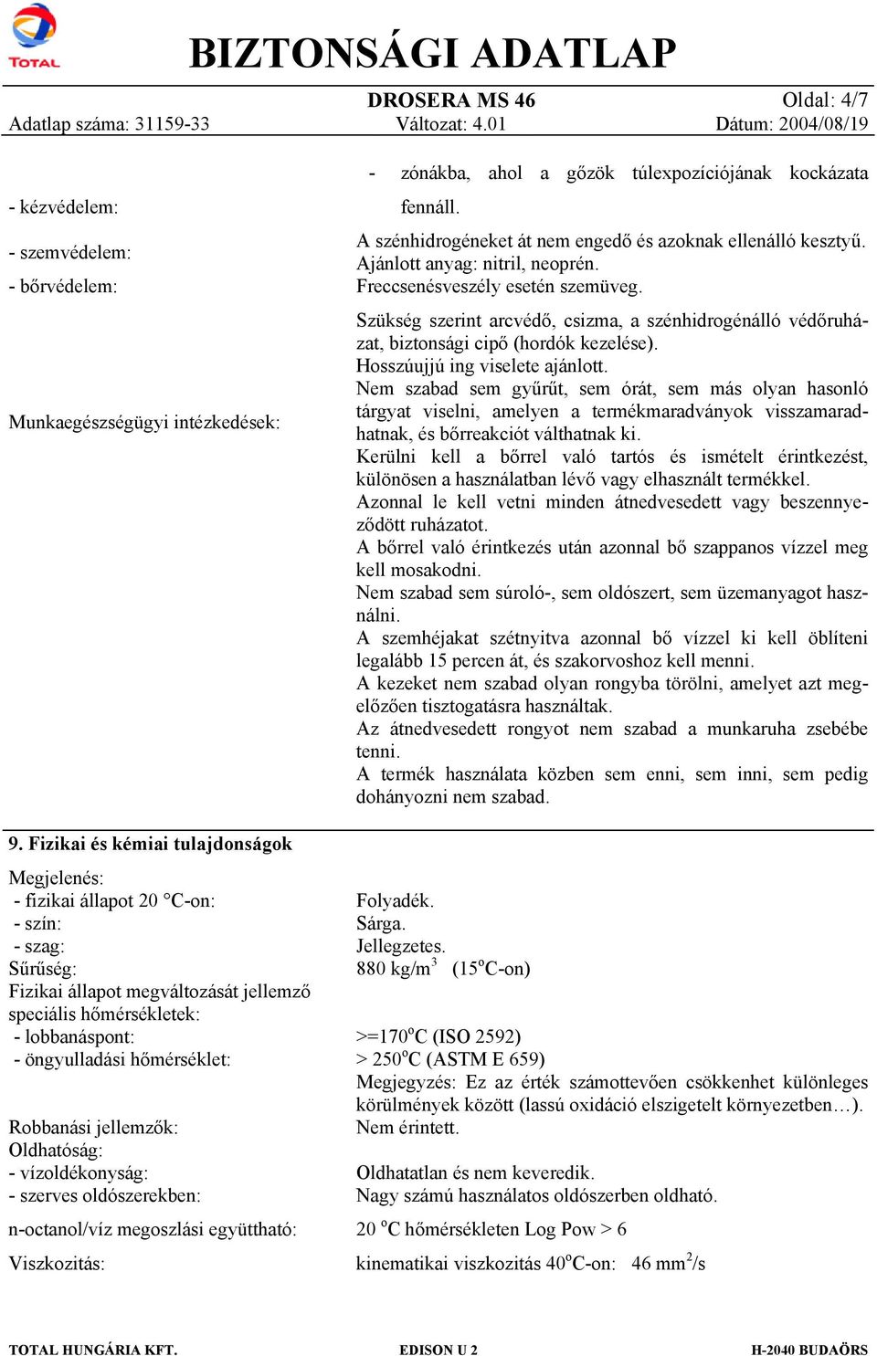 hőmérséklet: Robbanási jellemzők: Oldhatóság: - vízoldékonyság: - szerves oldószerekben: n-octanol/víz megoszlási együttható: Viszkozitás: - zónákba, ahol a gőzök túlexpozíciójának kockázata fennáll.