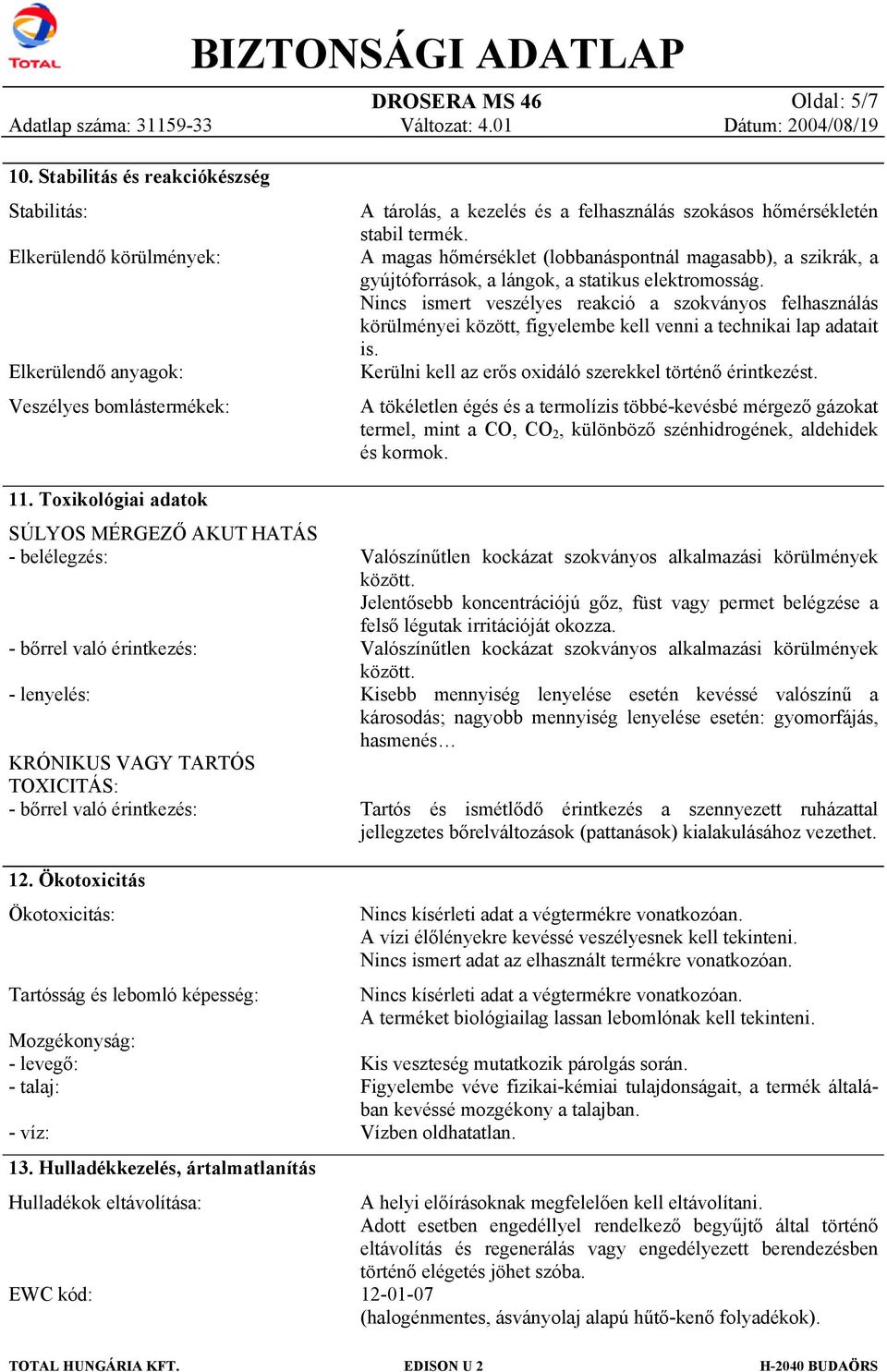 Ökotoxicitás Ökotoxicitás: Tartósság és lebomló képesség: Mozgékonyság: - levegő: - talaj: - víz: 13.