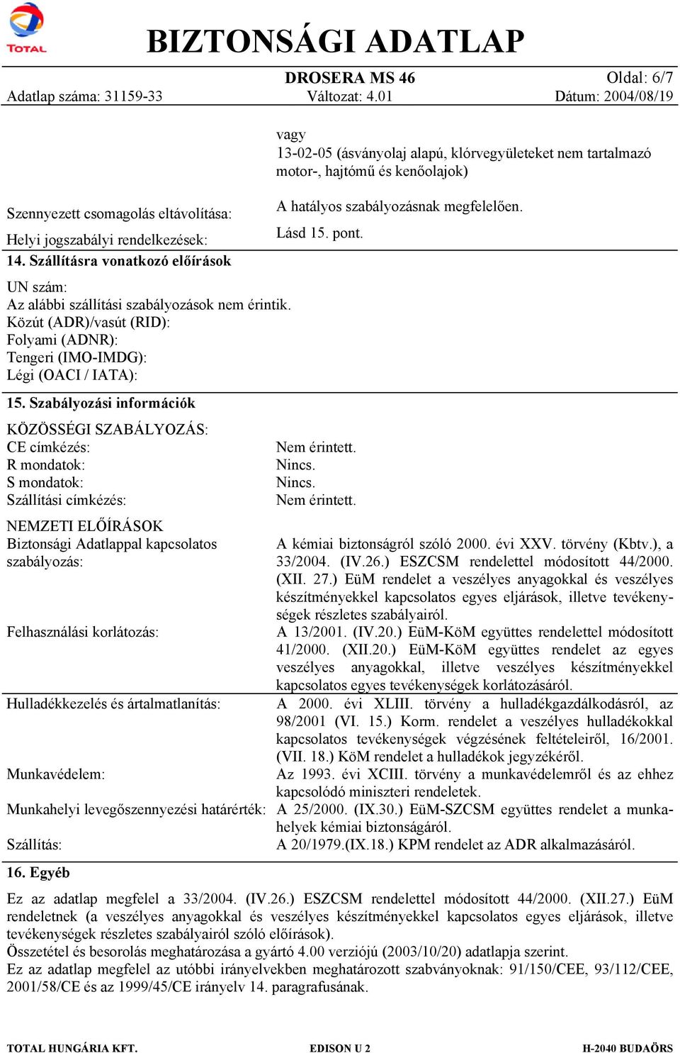 Szabályozási információk KÖZÖSSÉGI SZABÁLYOZÁS: CE címkézés: R mondatok: S mondatok: Szállítási címkézés: NEMZETI ELŐÍRÁSOK Biztonsági Adatlappal kapcsolatos szabályozás: Felhasználási korlátozás: