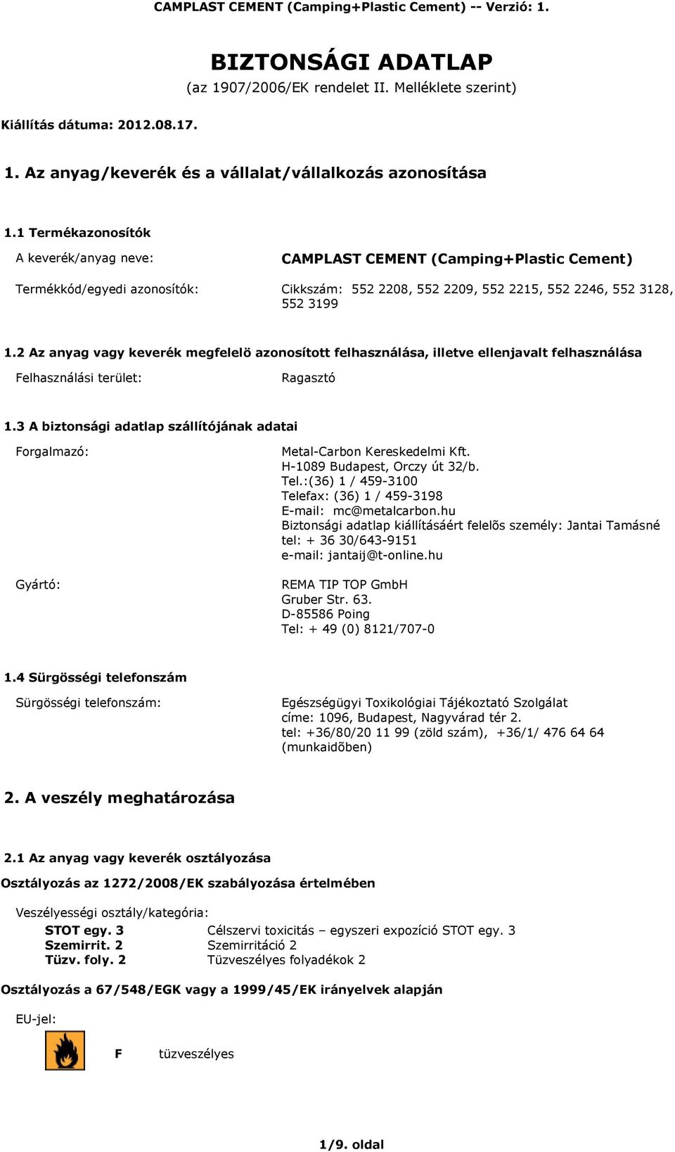 2 Az anyag vagy keverék megfelelö azonosított felhasználása, illetve ellenjavalt felhasználása Felhasználási terület: Ragasztó 1.