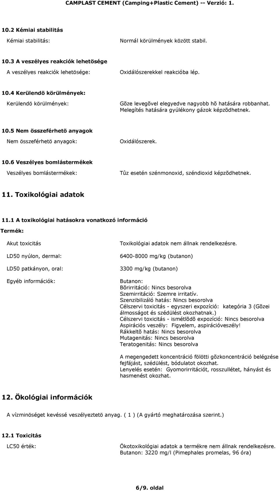 11. Toxikológiai adatok 11.1 A toxikológiai hatásokra vonatkozó információ Termék: Akut toxicitás LD50 nyúlon, dermal: LD50 patkányon, oral: Toxikológiai adatok nem állnak rendelkezésre.