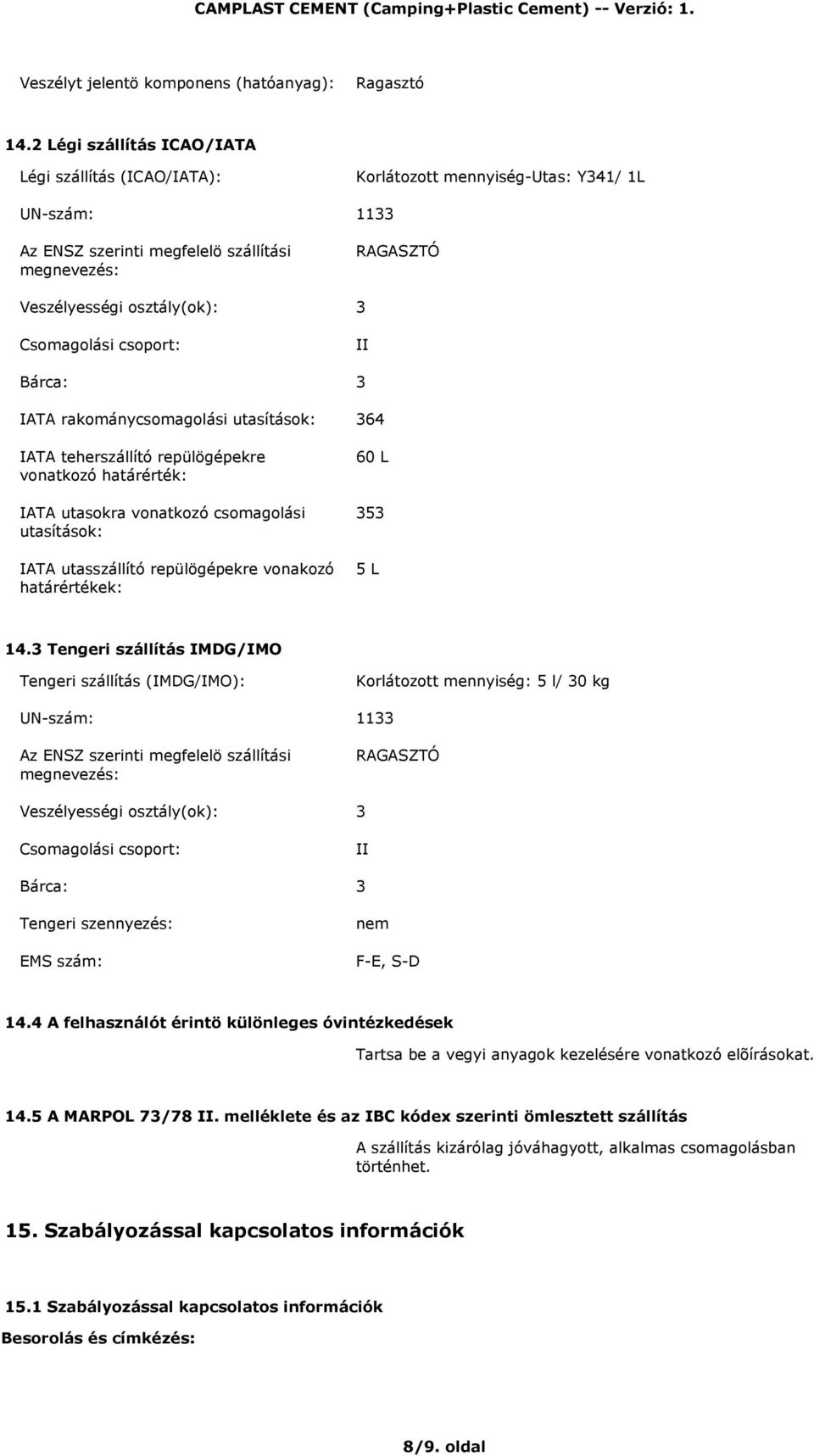 Csomagolási csoport: II Bárca: 3 IATA rakománycsomagolási utasítások: 364 IATA teherszállító repülögépekre vonatkozó határérték: IATA utasokra vonatkozó csomagolási utasítások: IATA utasszállító