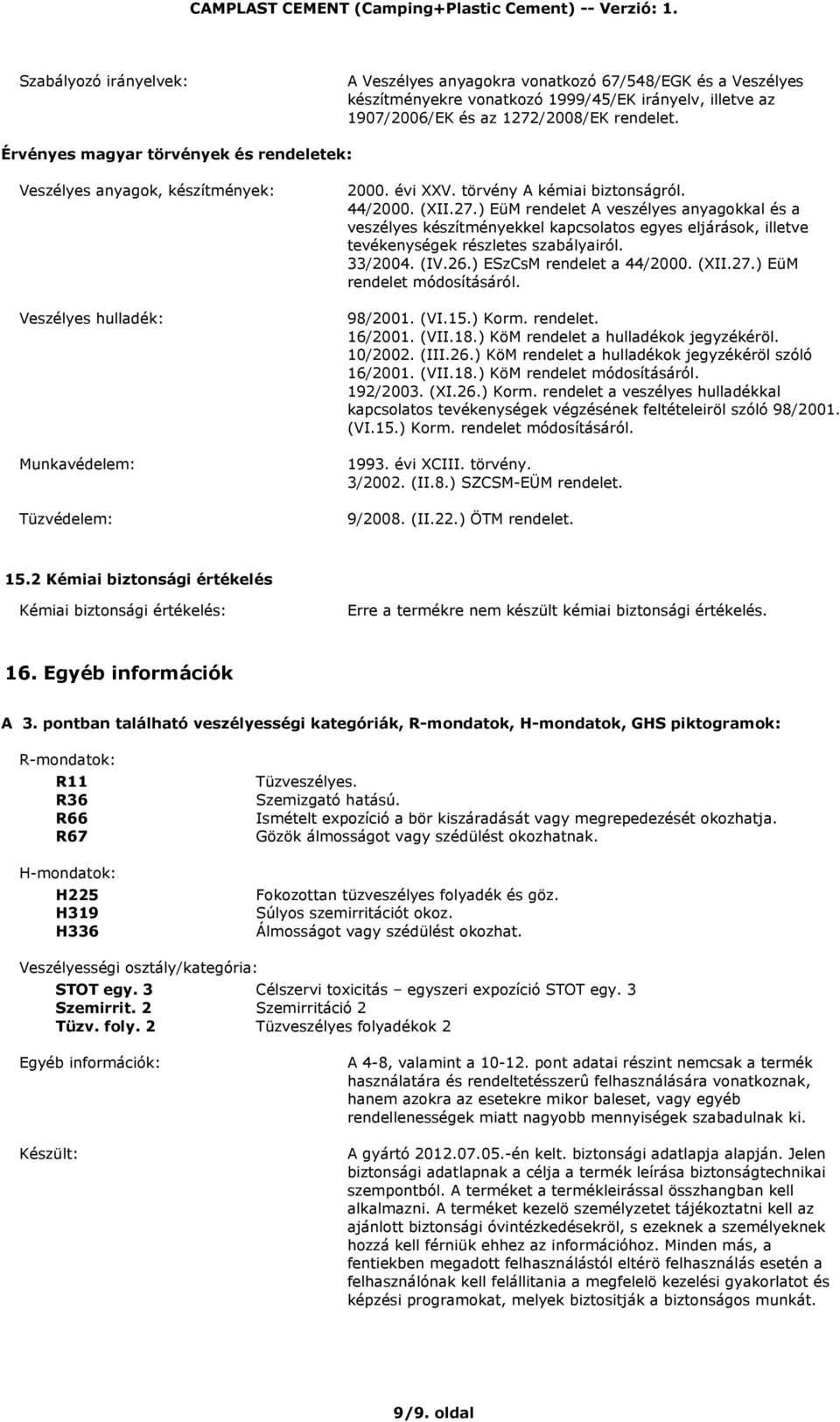 ) EüM rendelet A veszélyes anyagokkal és a veszélyes készítményekkel kapcsolatos egyes eljárások, illetve tevékenységek részletes szabályairól. 33/2004. (IV.26.) ESzCsM rendelet a 44/2000. (XII.27.