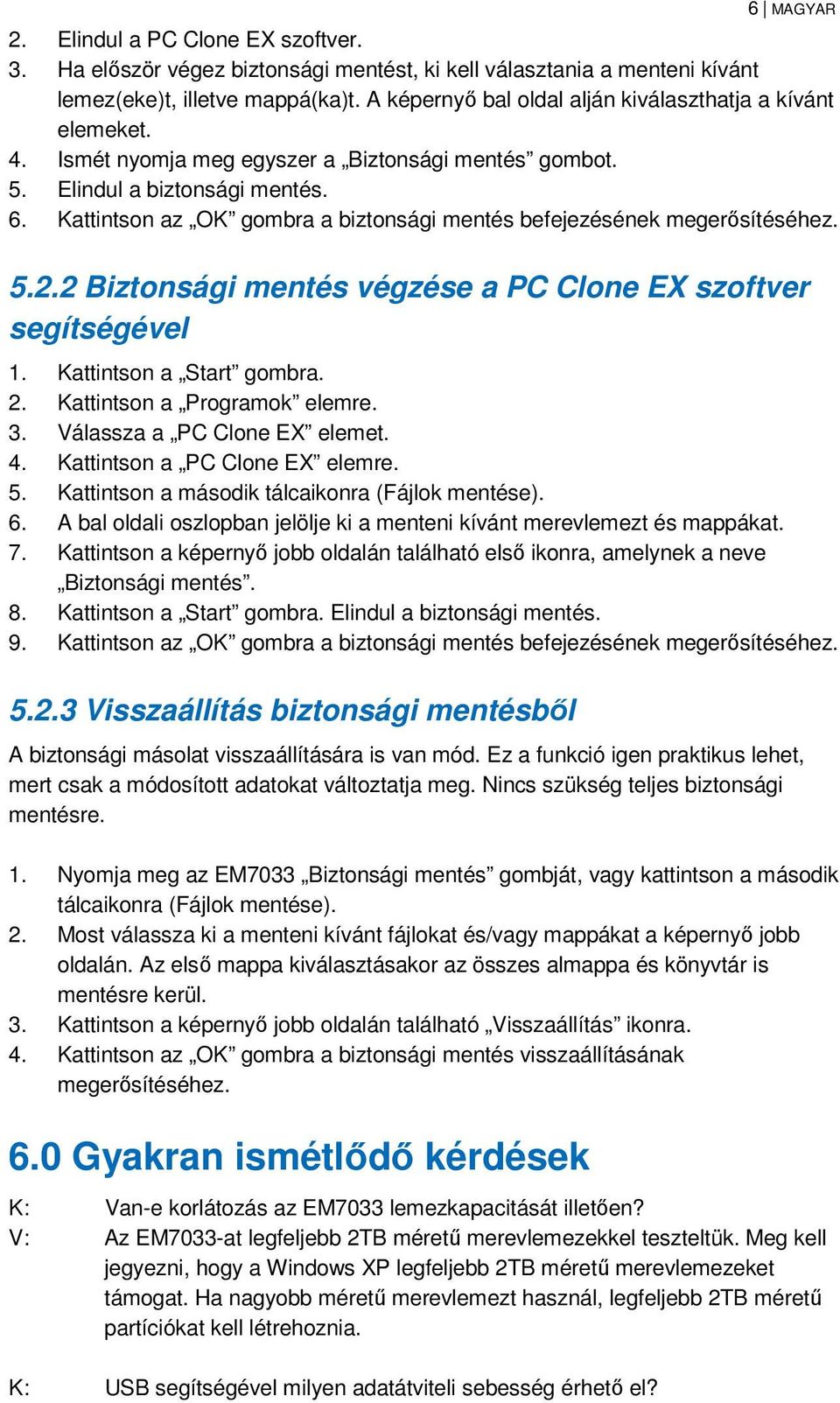 Kattintson az OK gombra a biztonsági mentés befejezésének megerısítéséhez. 5.2.2 Biztonsági mentés végzése a PC Clone EX szoftver segítségével 1. Kattintson a Start gombra. 2.