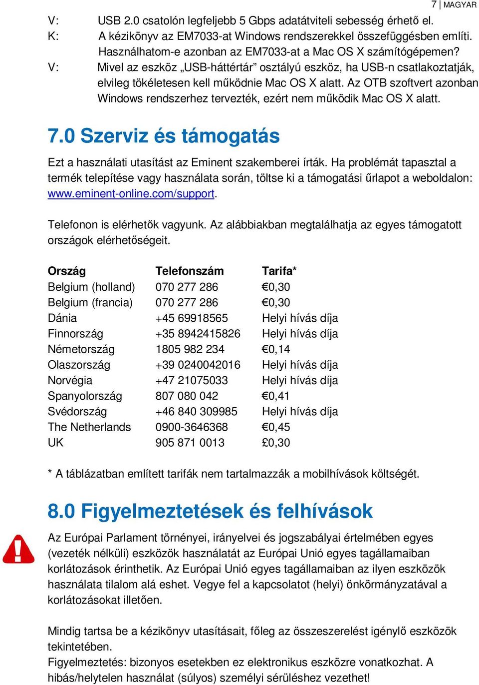 Az OTB szoftvert azonban Windows rendszerhez tervezték, ezért nem mőködik Mac OS X alatt. 7.0 Szerviz és támogatás Ezt a használati utasítást az Eminent szakemberei írták.