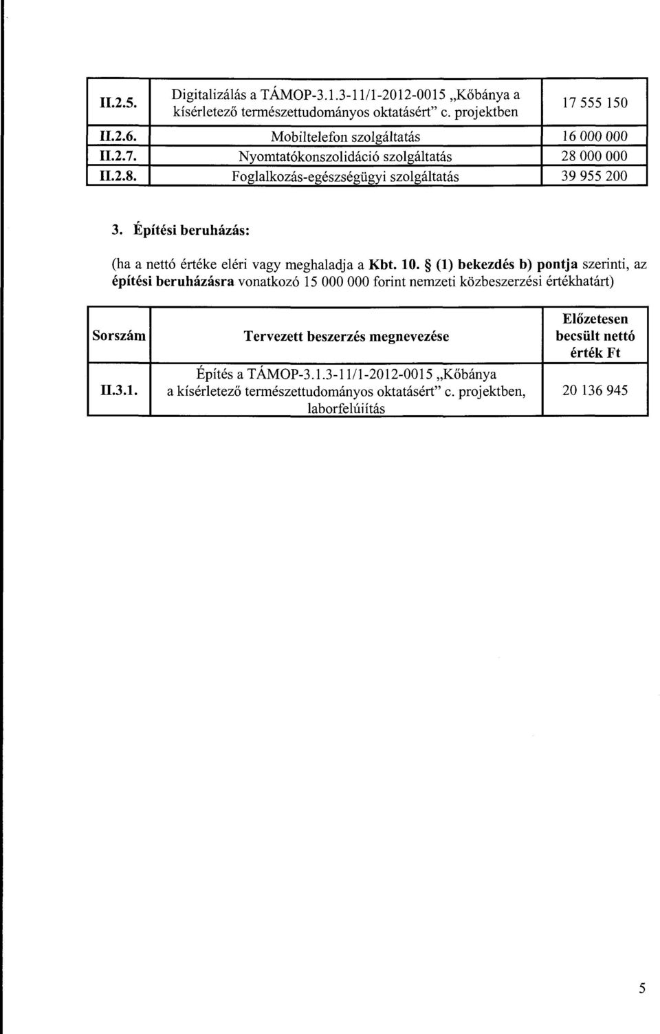 (l) bekezdés b) pontja szerinti, az építési beruházásra vonatkozó 15 OOO OOO forint nemzeti közbeszerzési értékhatárt) érték Ft