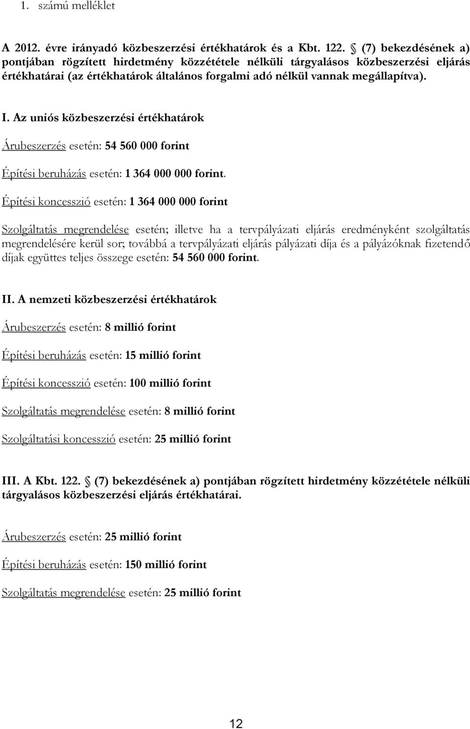 Az uniós közbeszerzési értékhatárok Árubeszerzés esetén: 54 560 000 forint Építési beruházás esetén: 1 364 000 000 forint.