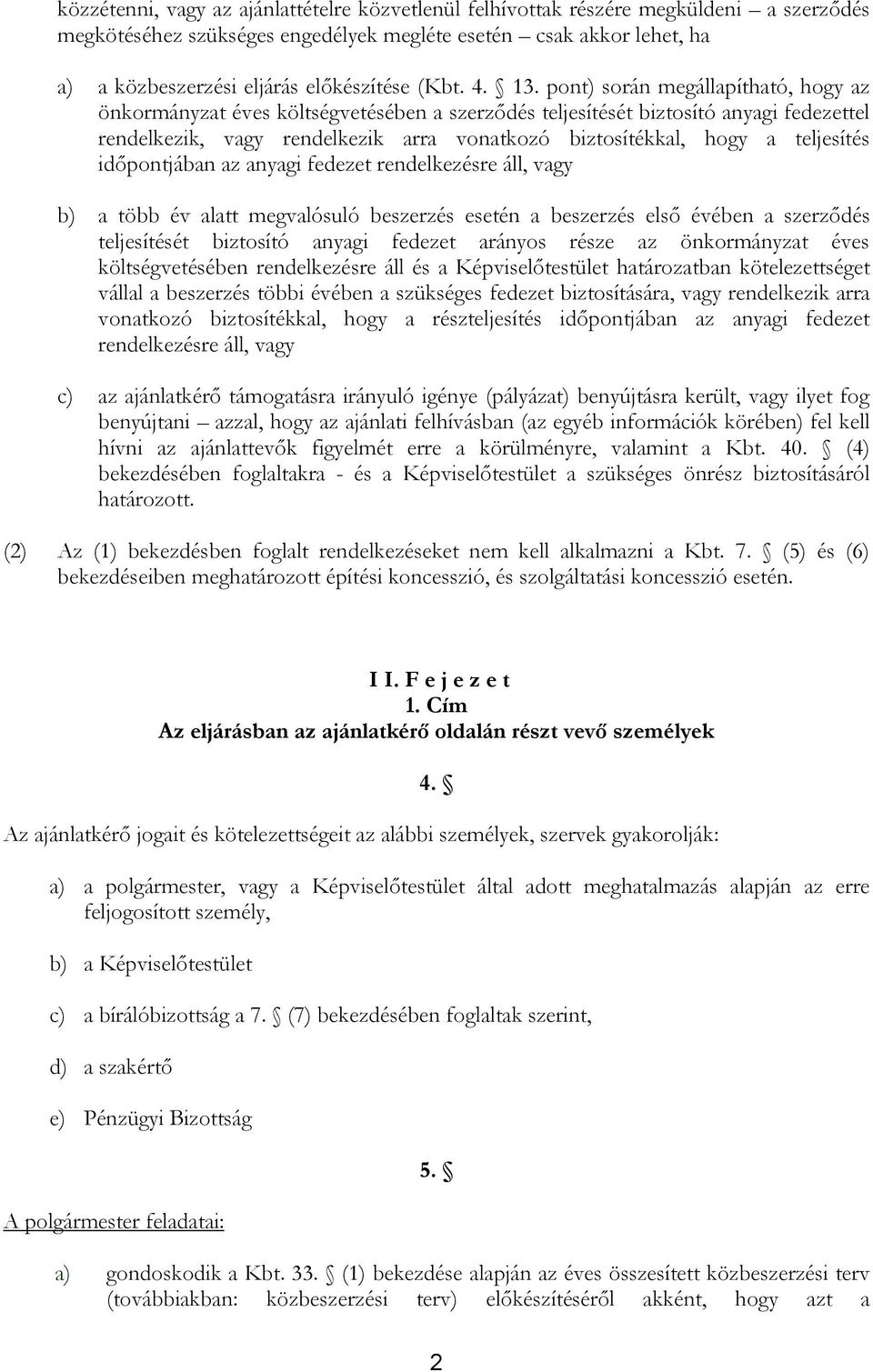 pont) során megállapítható, hogy az önkormányzat éves költségvetésében a szerződés teljesítését biztosító anyagi fedezettel rendelkezik, vagy rendelkezik arra vonatkozó biztosítékkal, hogy a