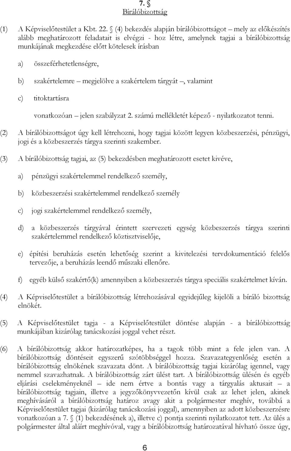 összeférhetetlenségre, b) szakértelemre megjelölve a szakértelem tárgyát, valamint c) titoktartásra vonatkozóan jelen szabályzat 2. számú mellékletét képező - nyilatkozatot tenni.