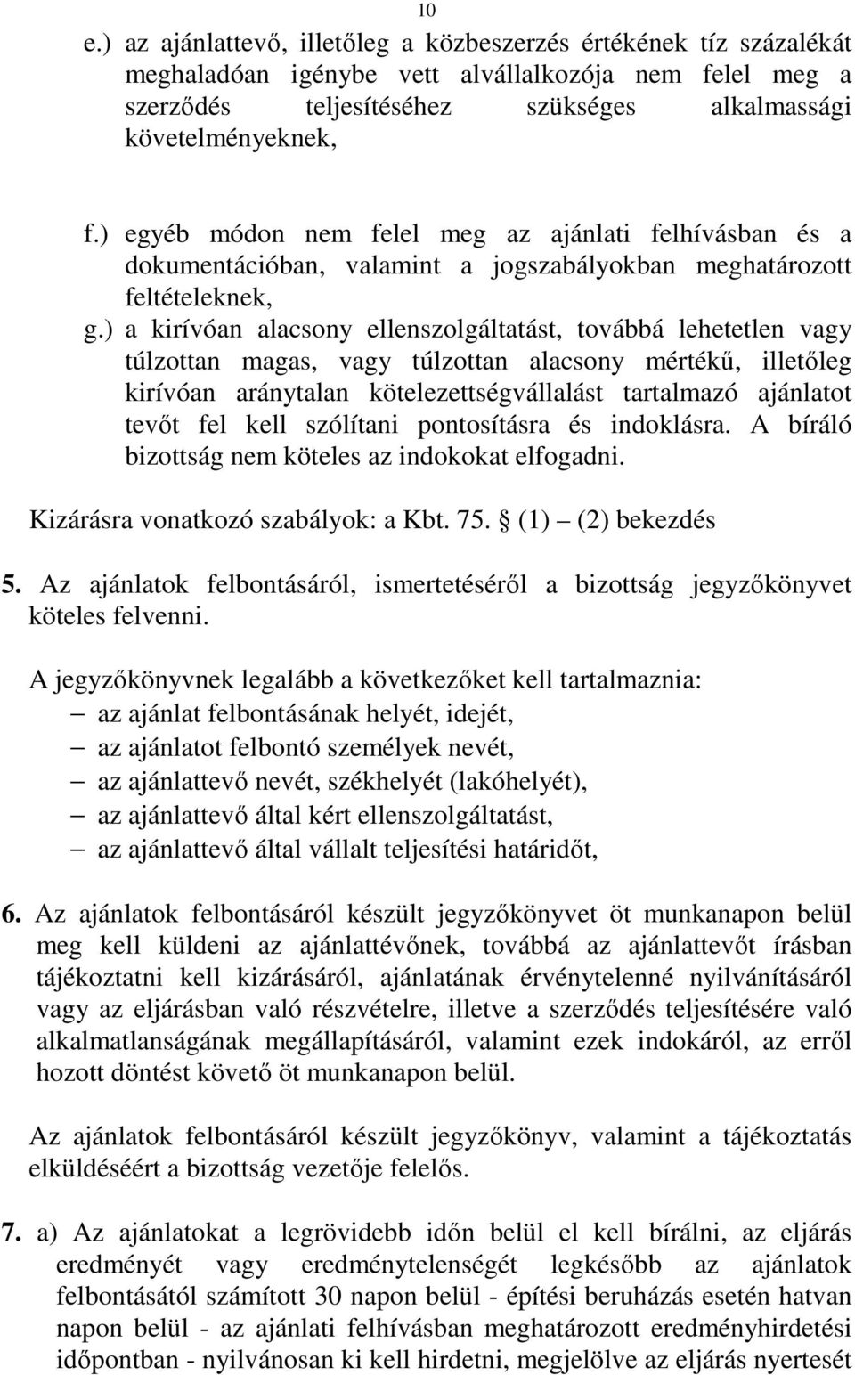 ) a kirívóan alacsony ellenszolgáltatást, továbbá lehetetlen vagy túlzottan magas, vagy túlzottan alacsony mértékű, illetőleg kirívóan aránytalan kötelezettségvállalást tartalmazó ajánlatot tevőt fel