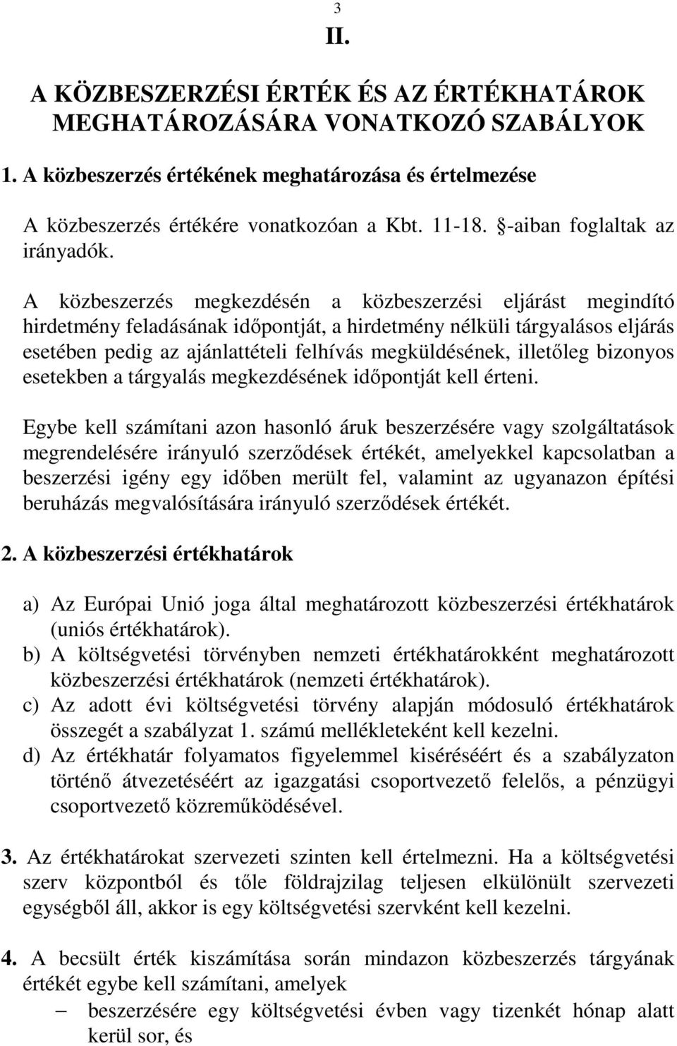 A közbeszerzés megkezdésén a közbeszerzési eljárást megindító hirdetmény feladásának időpontját, a hirdetmény nélküli tárgyalásos eljárás esetében pedig az ajánlattételi felhívás megküldésének,