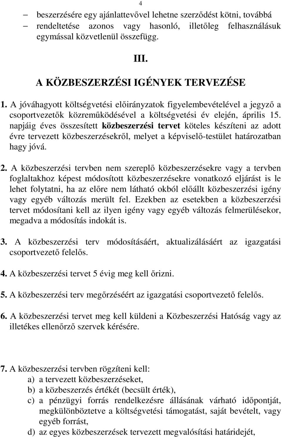 napjáig éves összesített közbeszerzési tervet köteles készíteni az adott évre tervezett közbeszerzésekről, melyet a képviselő-testület határozatban hagy jóvá. 2.