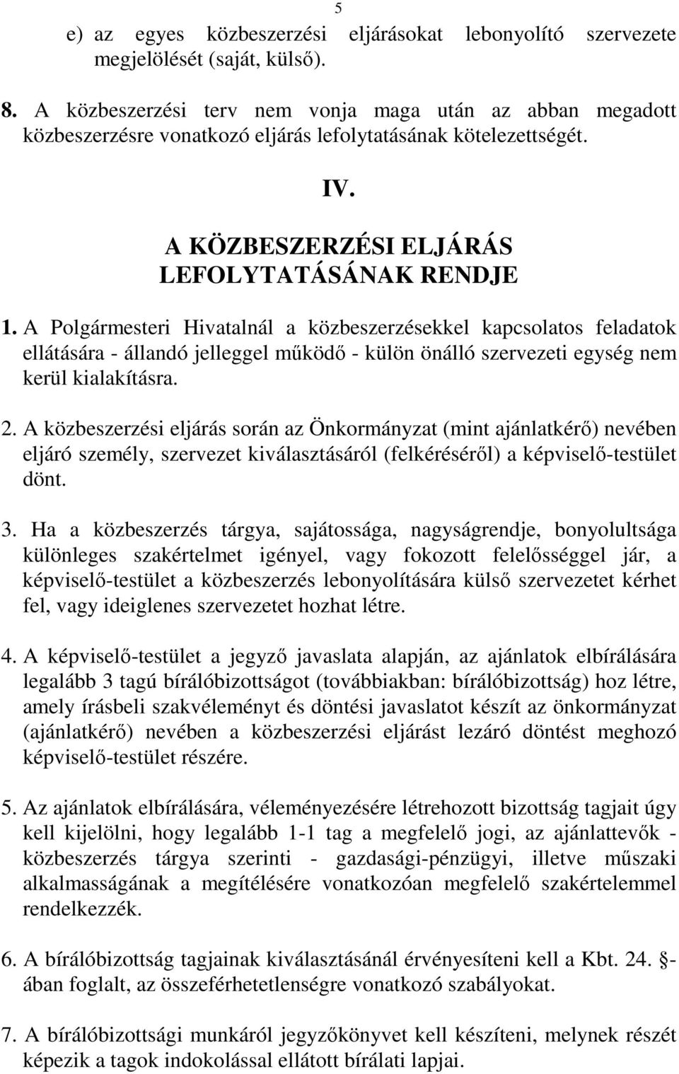 A Polgármesteri Hivatalnál a közbeszerzésekkel kapcsolatos feladatok ellátására - állandó jelleggel működő - külön önálló szervezeti egység nem kerül kialakításra. 2.