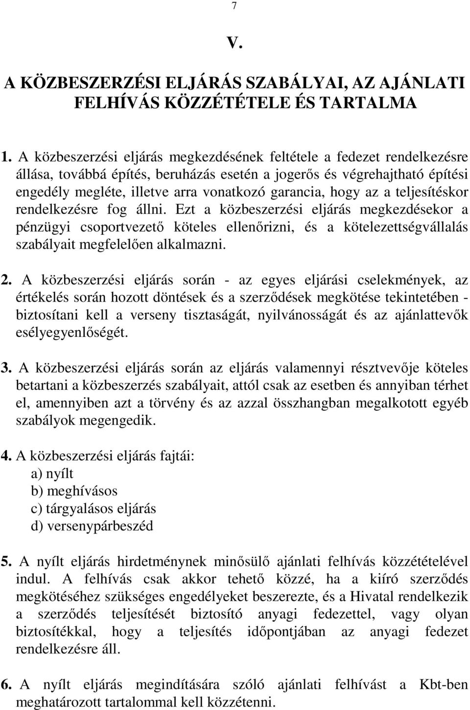 hogy az a teljesítéskor rendelkezésre fog állni. Ezt a közbeszerzési eljárás megkezdésekor a pénzügyi csoportvezető köteles ellenőrizni, és a kötelezettségvállalás szabályait megfelelően alkalmazni.