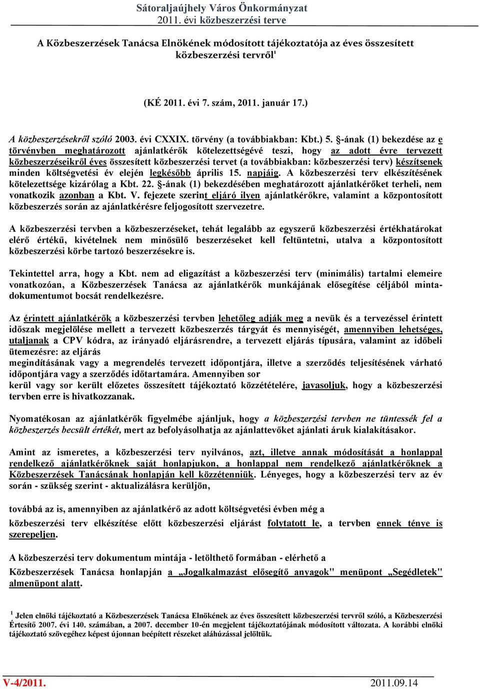 -ának (1) bekezdése az e törvényben meghatározott ajánlatkérők kötelezettségévé teszi, hogy az adott évre tervezett közbeszerzéseikről éves összesített közbeszerzési tervet (a továbbiakban: