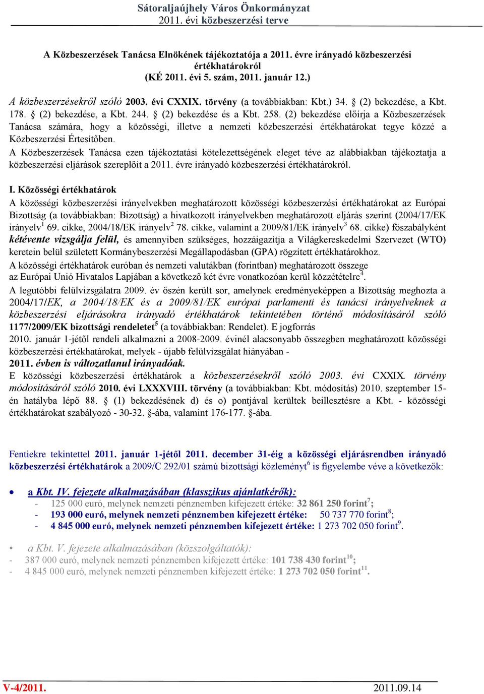 (2) bekezdése előírja a Közbeszerzések Tanácsa számára, hogy a közösségi, illetve a nemzeti közbeszerzési értékhatárokat tegye közzé a Közbeszerzési Értesítőben.