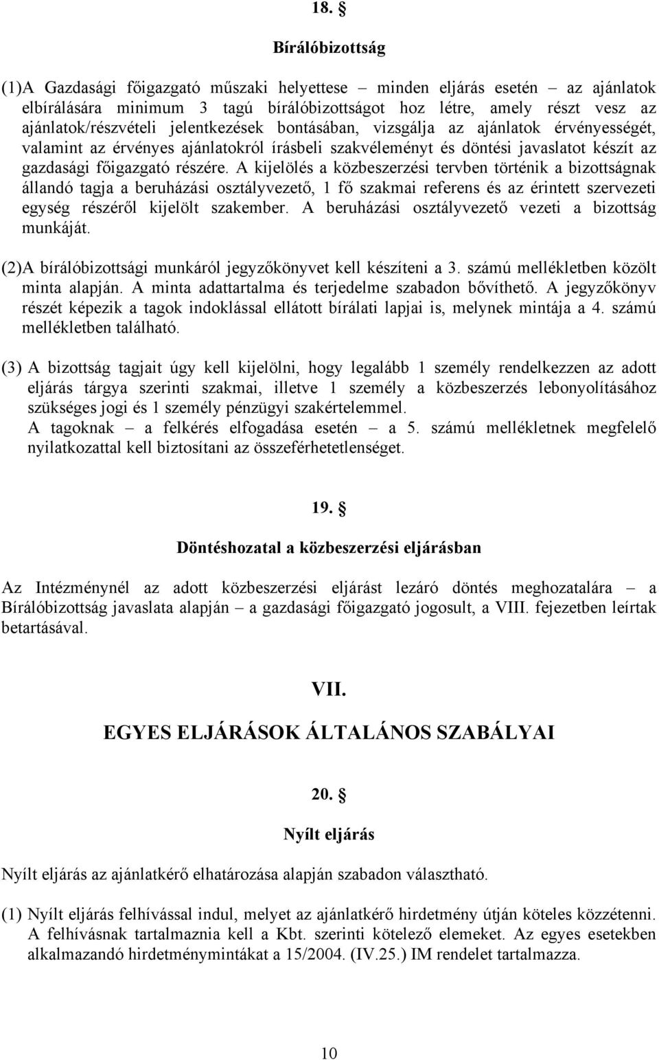 A kijelölés a közbeszerzési tervben történik a bizottságnak állandó tagja a beruházási osztályvezető, 1 fő szakmai referens és az érintett szervezeti egység részéről kijelölt szakember.