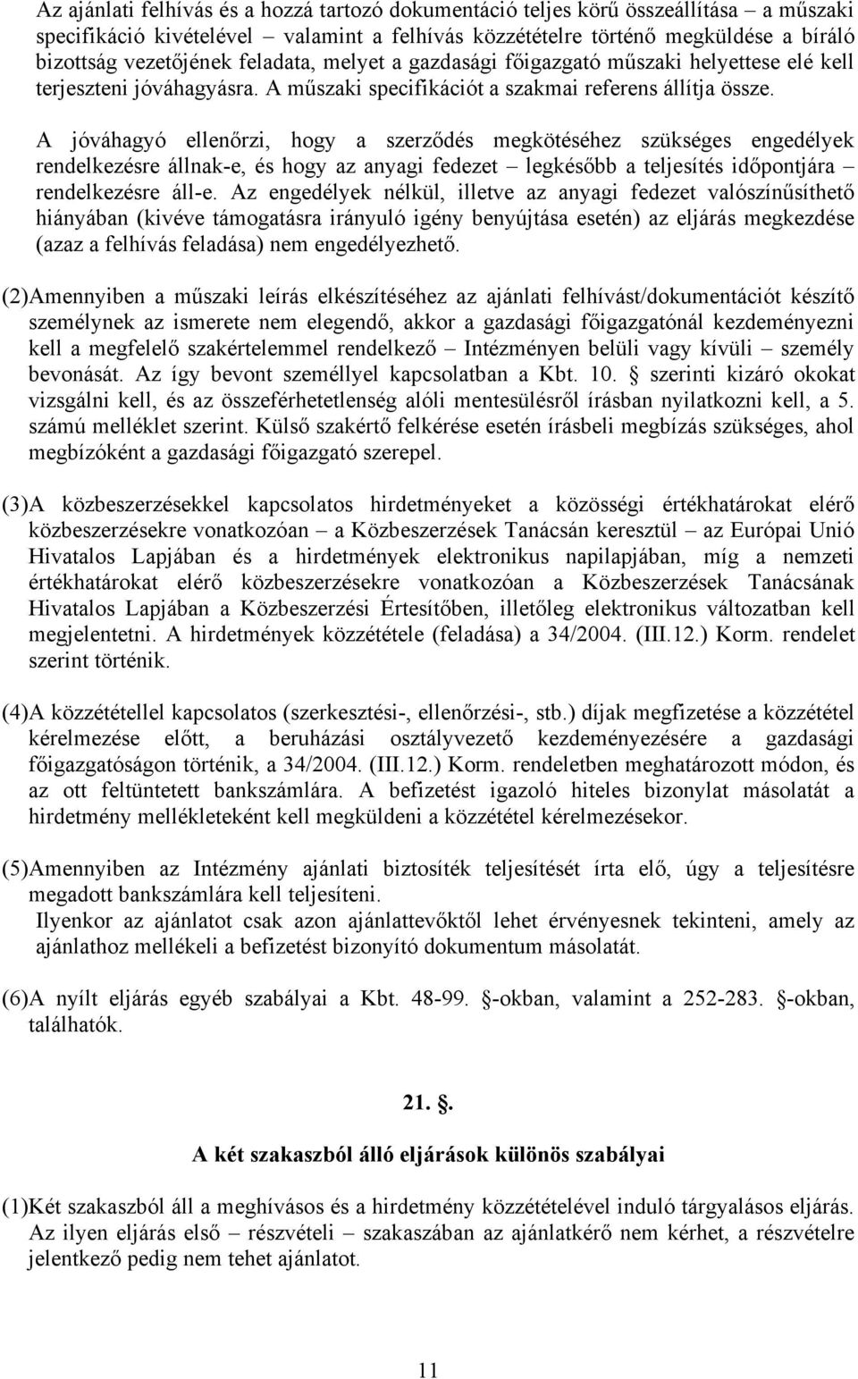 A jóváhagyó ellenőrzi, hogy a szerződés megkötéséhez szükséges engedélyek rendelkezésre állnak-e, és hogy az anyagi fedezet legkésőbb a teljesítés időpontjára rendelkezésre áll-e.