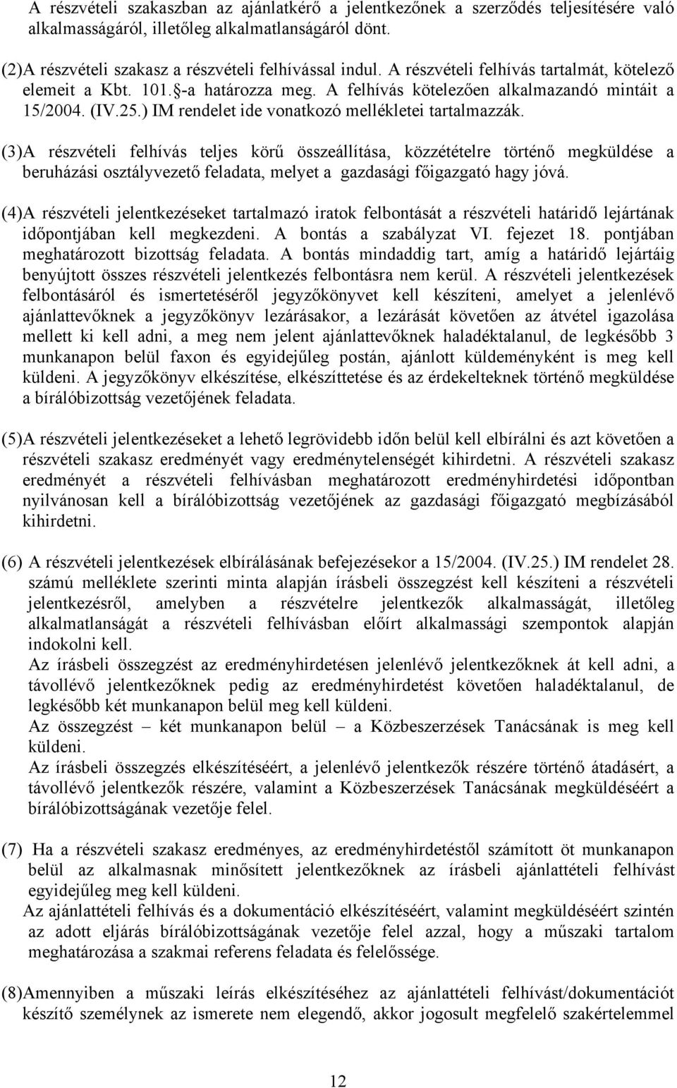 (3) A részvételi felhívás teljes körű összeállítása, közzétételre történő megküldése a beruházási osztályvezető feladata, melyet a gazdasági főigazgató hagy jóvá.