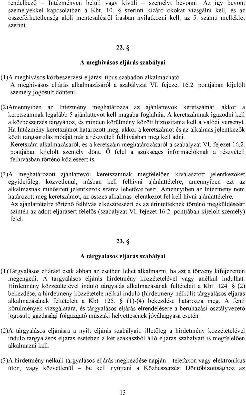 A meghívásos eljárás szabályai (1) A meghívásos közbeszerzési eljárási típus szabadon alkalmazható. A meghívásos eljárás alkalmazásáról a szabályzat VI. fejezet 16.2.