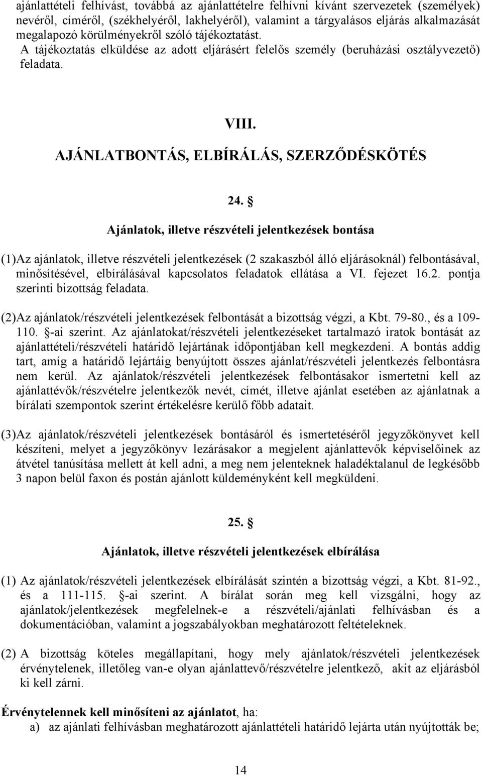 Ajánlatok, illetve részvételi jelentkezések bontása (1) Az ajánlatok, illetve részvételi jelentkezések (2 szakaszból álló eljárásoknál) felbontásával, minősítésével, elbírálásával kapcsolatos