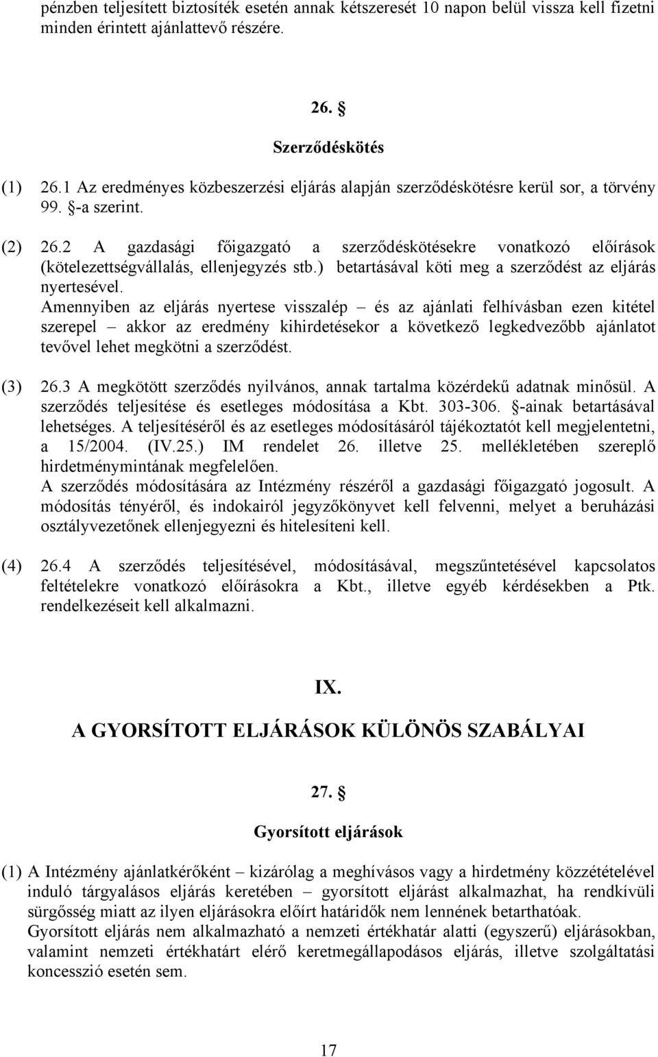 2 A gazdasági főigazgató a szerződéskötésekre vonatkozó előírások (kötelezettségvállalás, ellenjegyzés stb.) betartásával köti meg a szerződést az eljárás nyertesével.