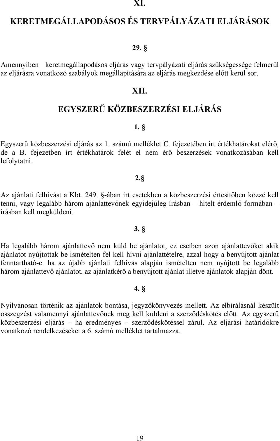 EGYSZERŰ KÖZBESZERZÉSI ELJÁRÁS 1. Egyszerű közbeszerzési eljárás az 1. számú melléklet C. fejezetében írt értékhatárokat elérő, de a B.