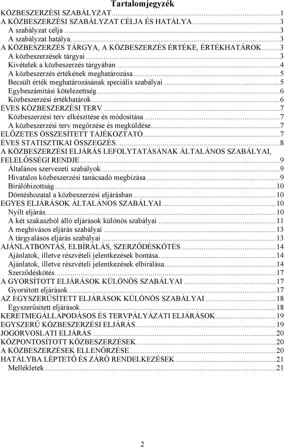 ..6 Közbeszerzési értékhatárok...6 ÉVES KÖZBESZERZÉSI TERV...7 Közbeszerzési terv elkészítése és módosítása...7 A közbeszerzési terv megőrzése és megküldése...7 ELŐZETES ÖSSZESÍTETT TÁJÉKOZTATÓ.