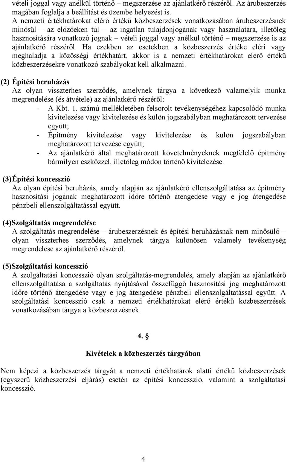 vételi joggal vagy anélkül történő megszerzése is az ajánlatkérő részéről.