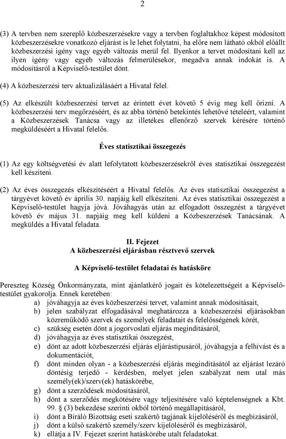 (4) A közbeszerzési terv aktualizálásáért a Hivatal felel. (5) Az elkészült közbeszerzési tervet az érintett évet követő 5 évig meg kell őrizni.