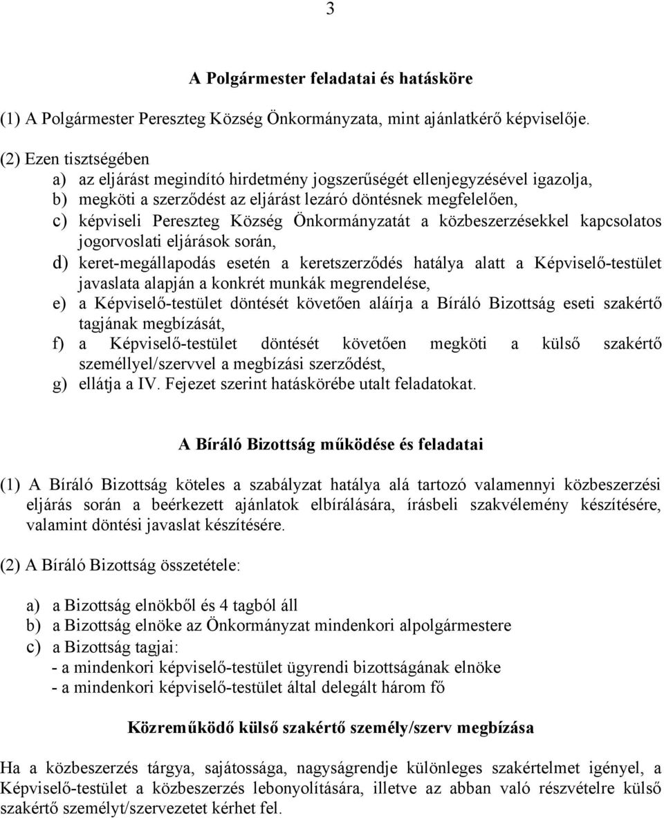 Önkormányzatát a közbeszerzésekkel kapcsolatos jogorvoslati eljárások során, d) keret-megállapodás esetén a keretszerződés hatálya alatt a Képviselő-testület javaslata alapján a konkrét munkák