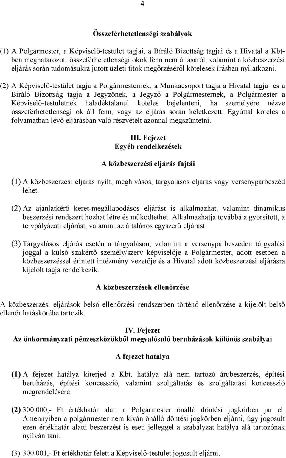 (2) A Képviselő-testület tagja a Polgármesternek, a Munkacsoport tagja a Hivatal tagja és a Bíráló Bizottság tagja a Jegyzőnek, a Jegyző a Polgármesternek, a Polgármester a Képviselő-testületnek