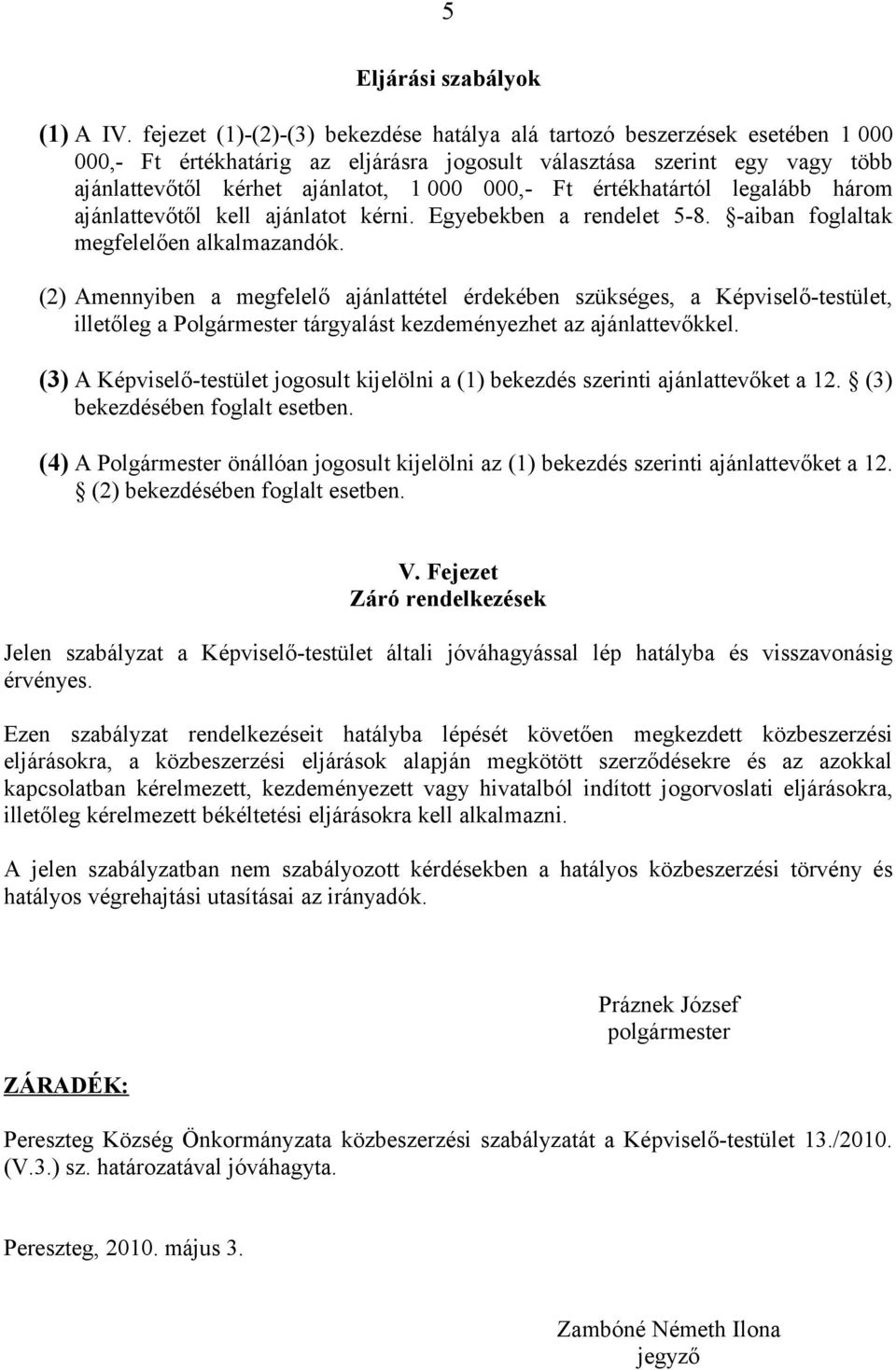 Ft értékhatártól legalább három ajánlattevőtől kell ajánlatot kérni. Egyebekben a rendelet 5-8. -aiban foglaltak megfelelően alkalmazandók.