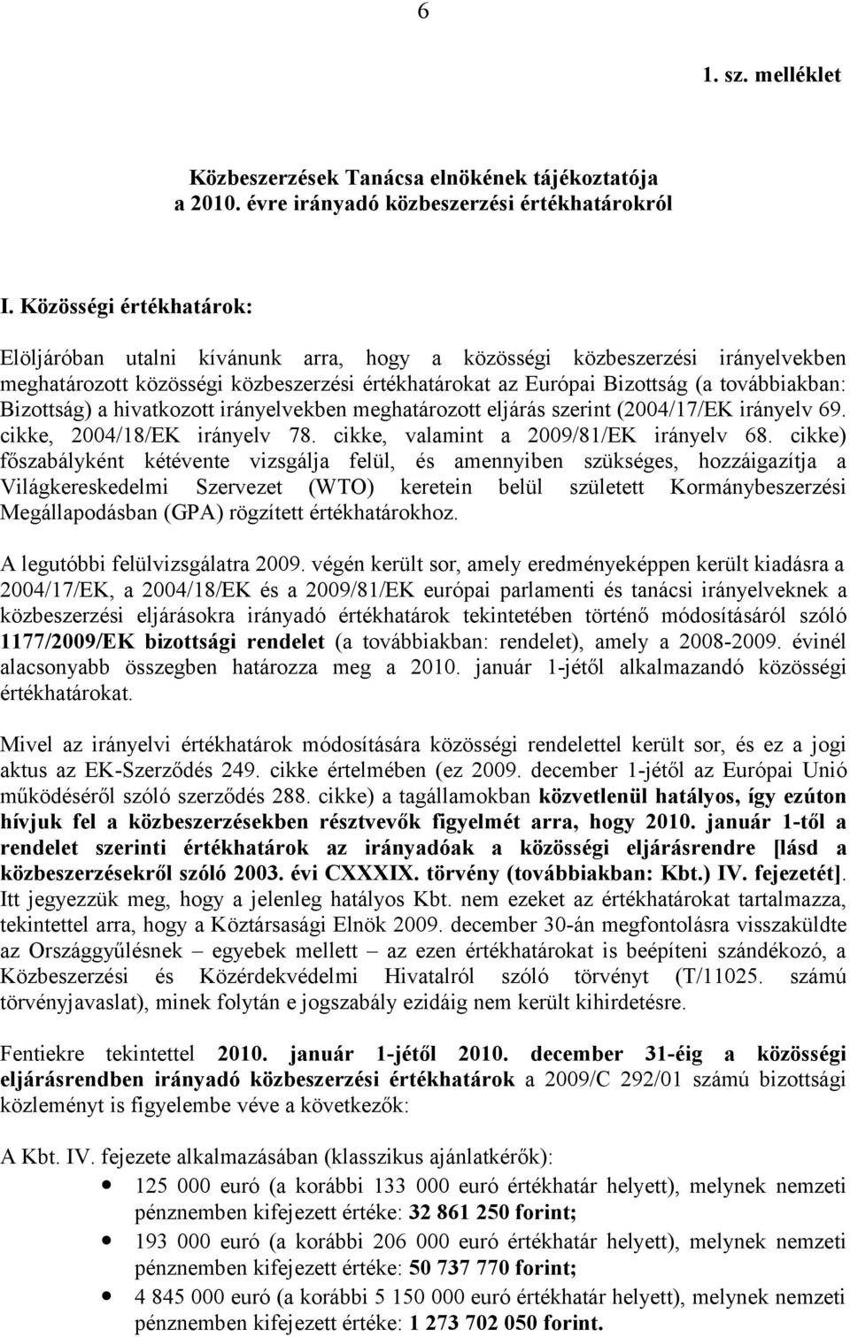 Bizottság) a hivatkozott irányelvekben meghatározott eljárás szerint (2004/17/EK irányelv 69. cikke, 2004/18/EK irányelv 78. cikke, valamint a 2009/81/EK irányelv 68.