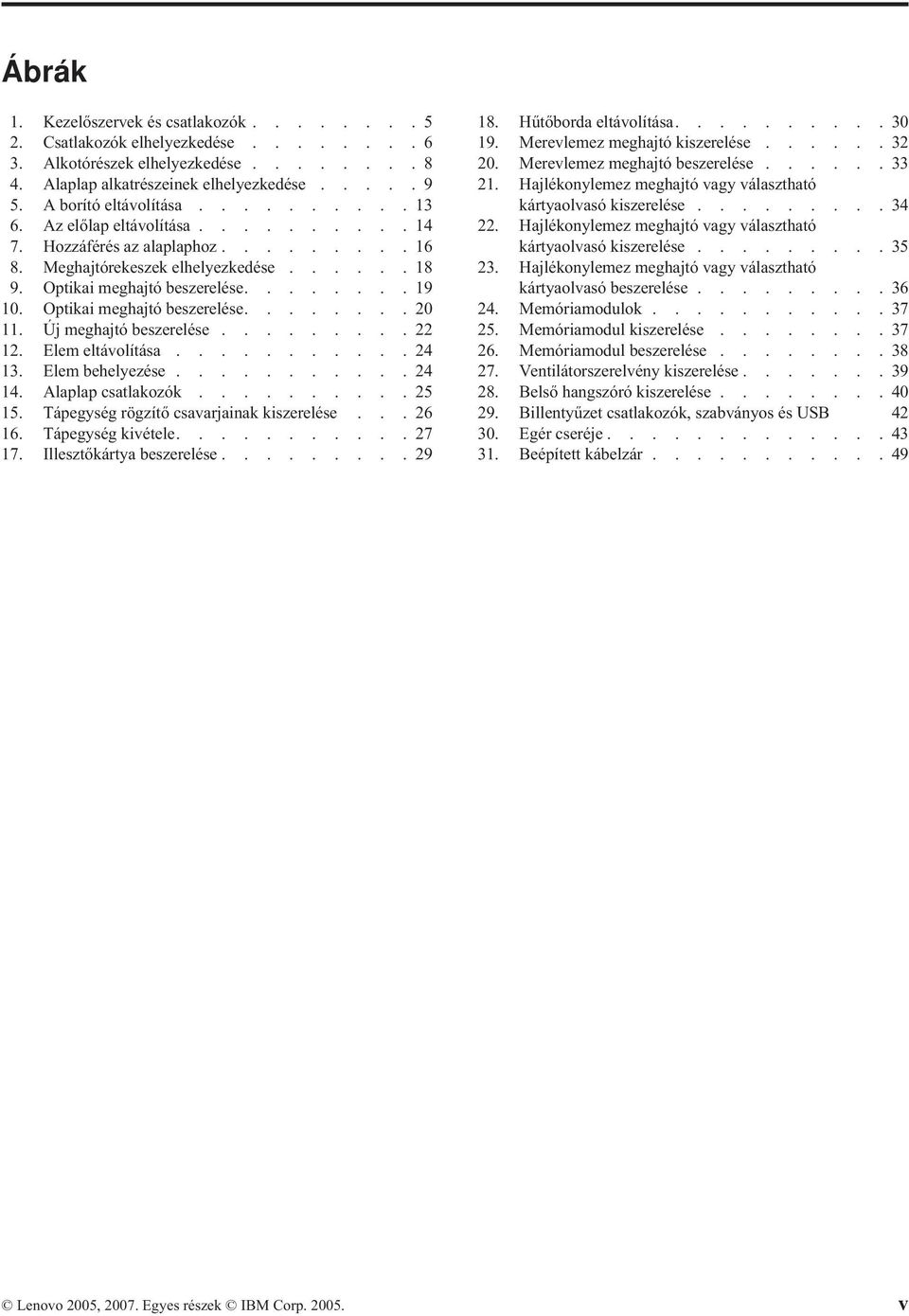 Optikai meghajtó beszerelése........20 11. Új meghajtó beszerelése.........22 12. Elem eltávolítása...........24 13. Elem behelyezése...........24 14. Alaplap csatlakozók..........25 15.