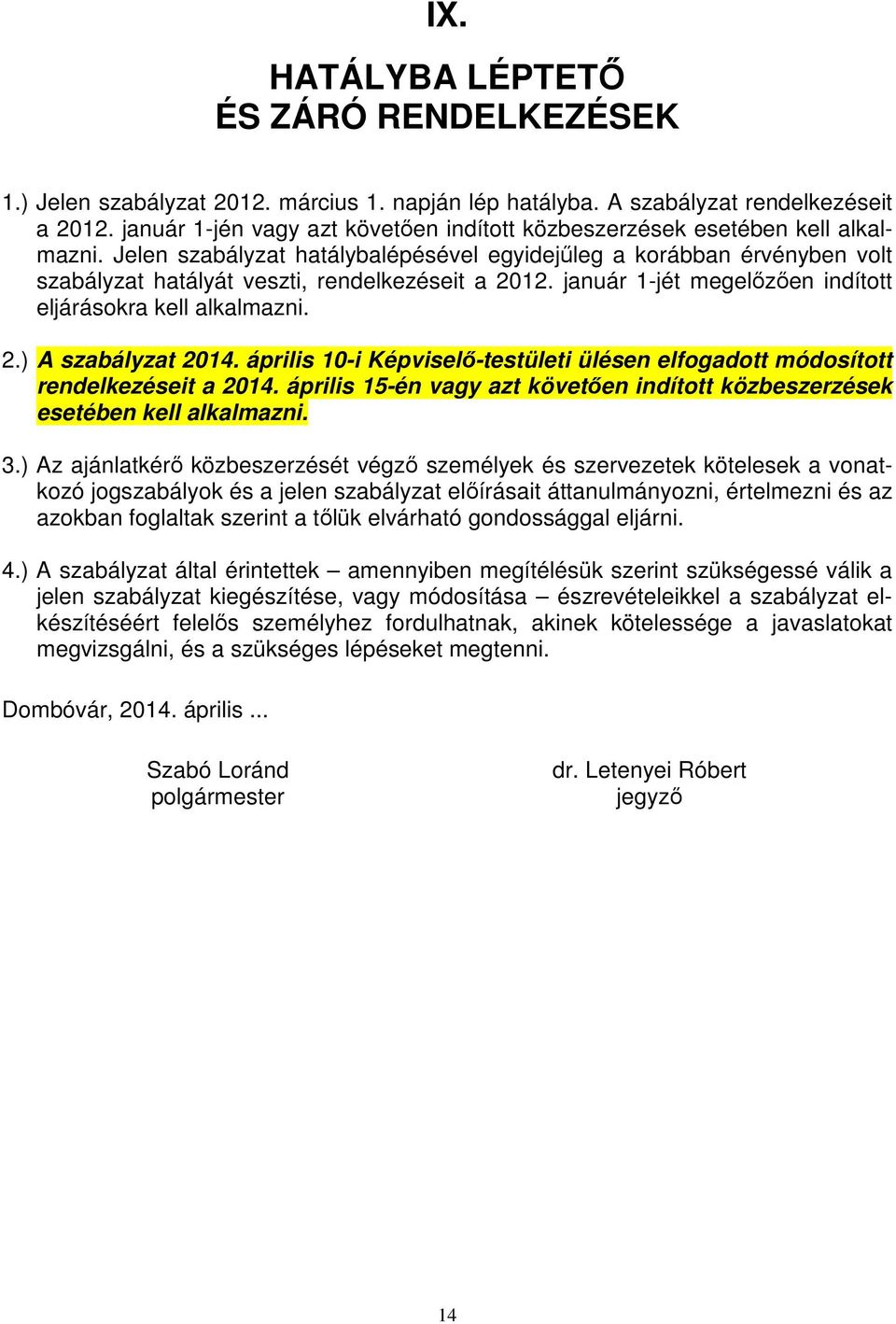 Jelen szabályzat hatálybalépésével egyidejűleg a korábban érvényben volt szabályzat hatályát veszti, rendelkezéseit a 2012. január 1-jét megelőzően indított eljárásokra kell alkalmazni. 2.) A szabályzat 2014.